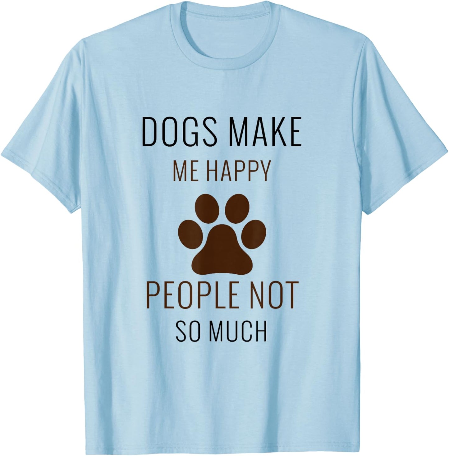 Dogs Make Me Happy People Not So Much - Funny T-Shirt - T-Shirt | Light Blue