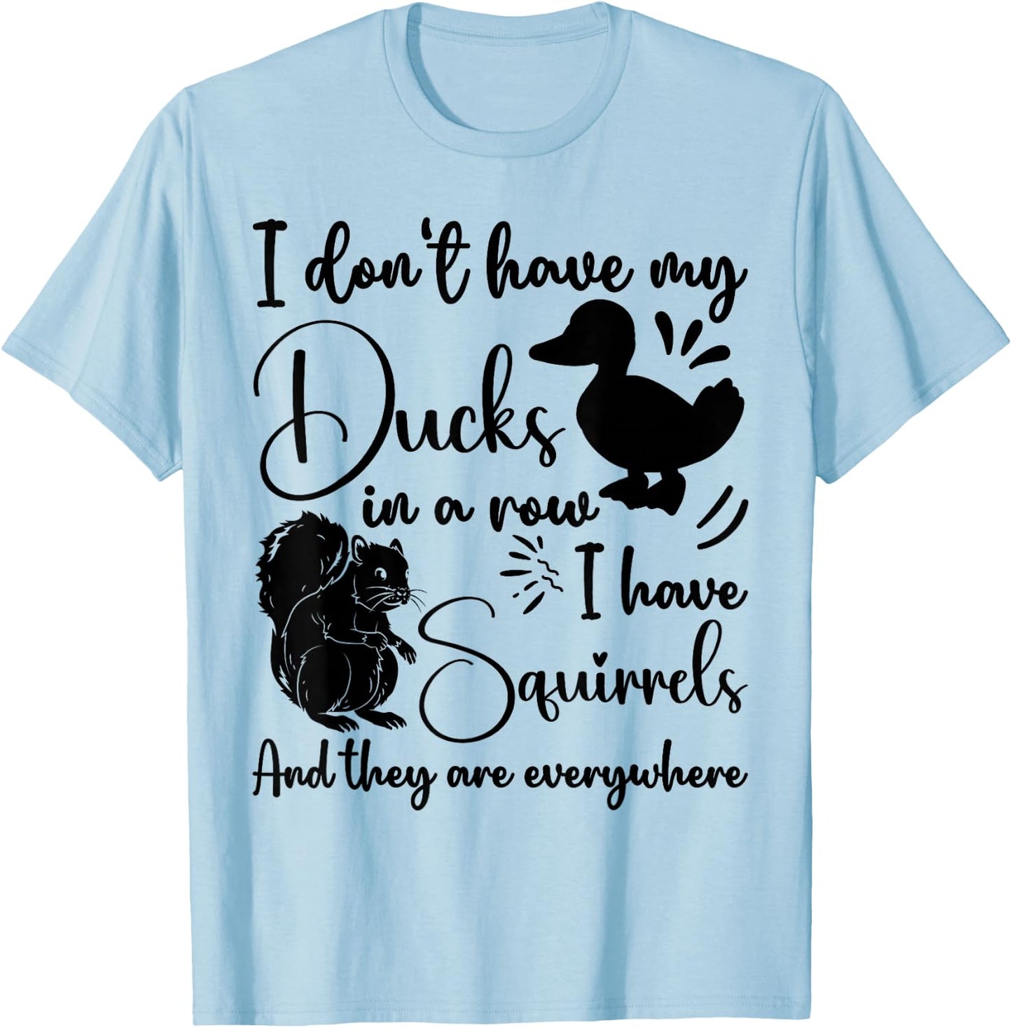 I Don't Have My Ducks In A Row Squirrels They Are Everywhere T-Shirt - T-Shirt | Light Blue