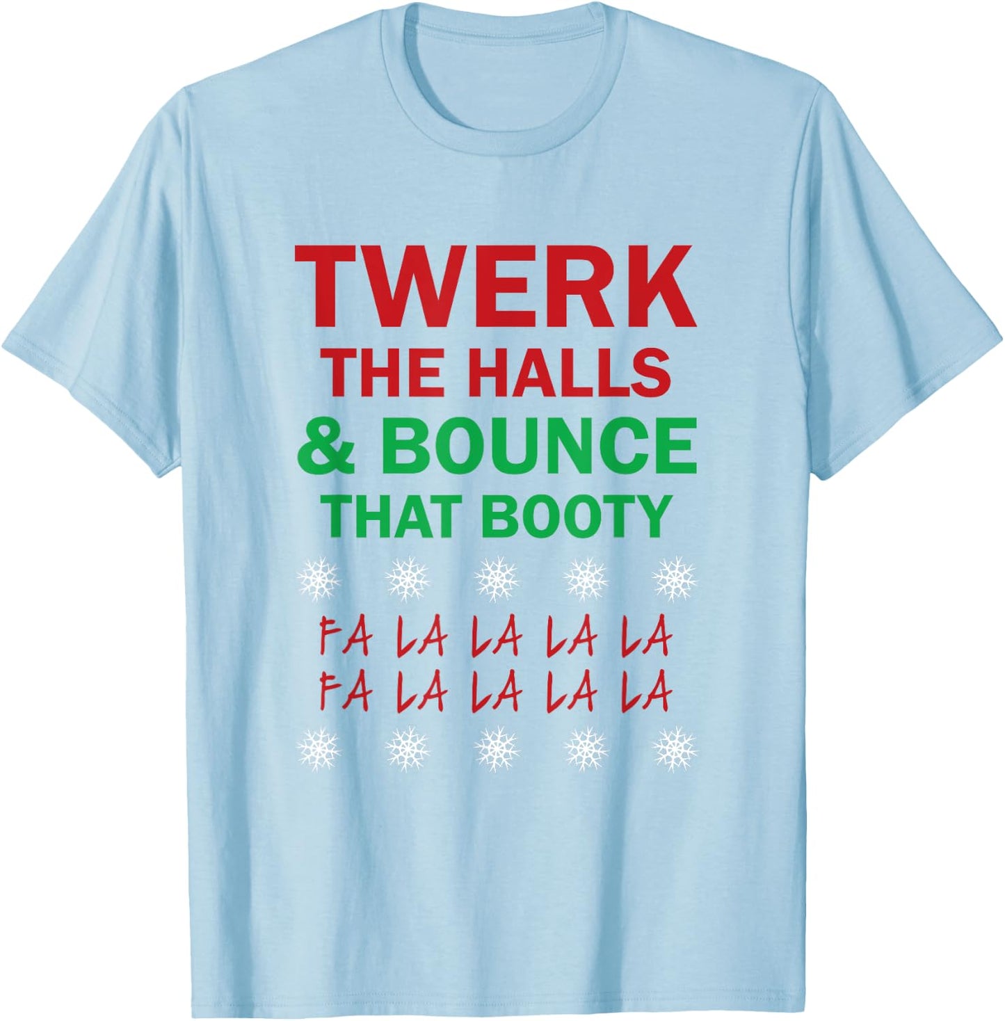 Twerk The Halls and Bounce That Booty Funny Xmas ! T-Shirt - T-Shirt | Light Blue