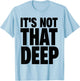 It's Not that Deep T-Shirt - T-Shirt | Light Blue