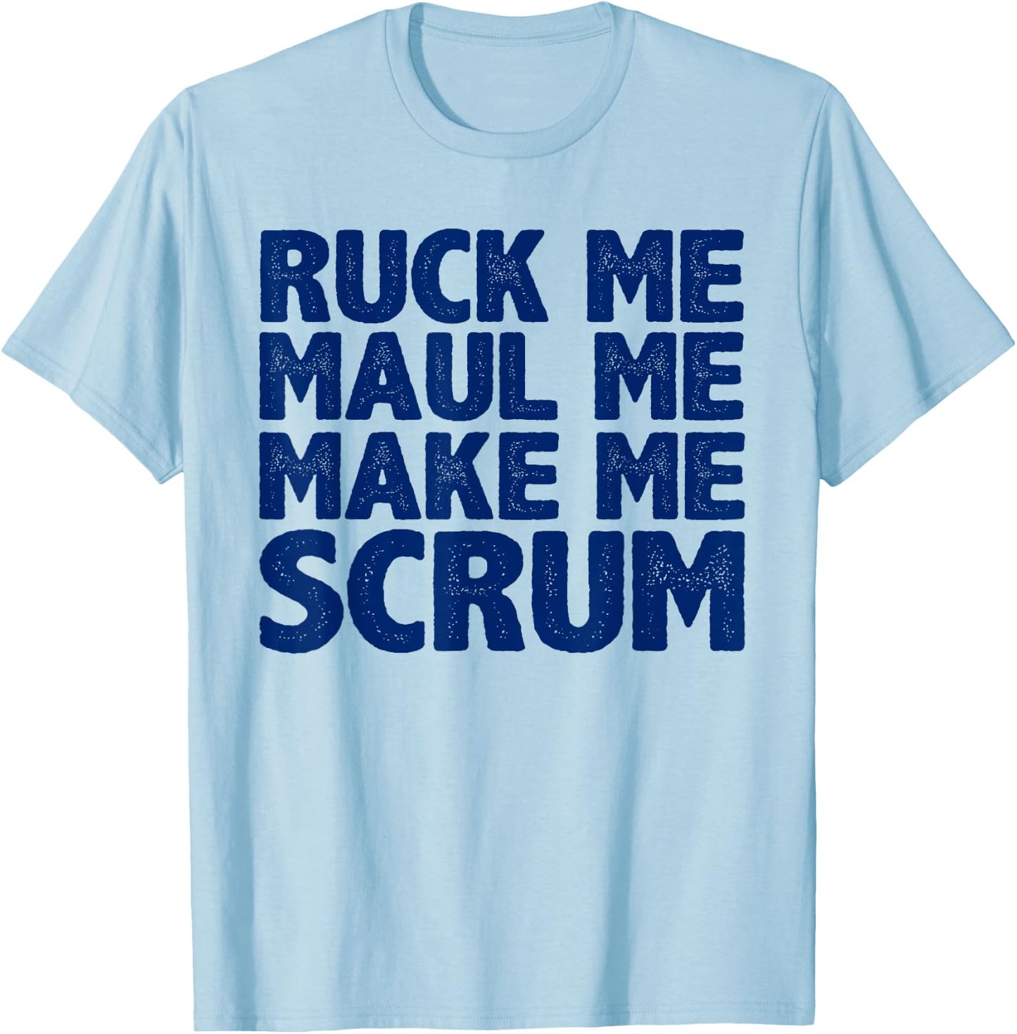 Ruck Me, Maul Me, Make Me Scrum T-Shirt - T-Shirt | Light Blue