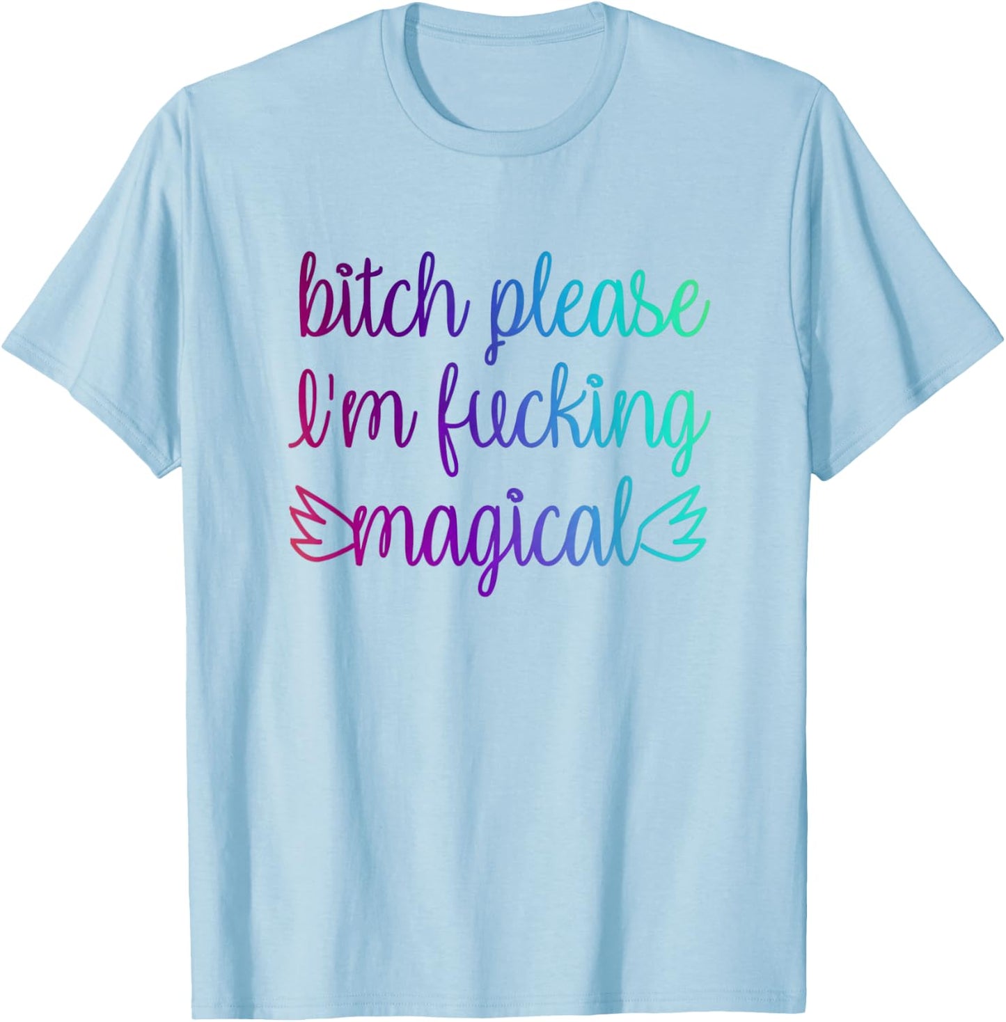 Bitch Please I'm Fucking Magical Rainbow T-Shirt - T-Shirt | Light Blue