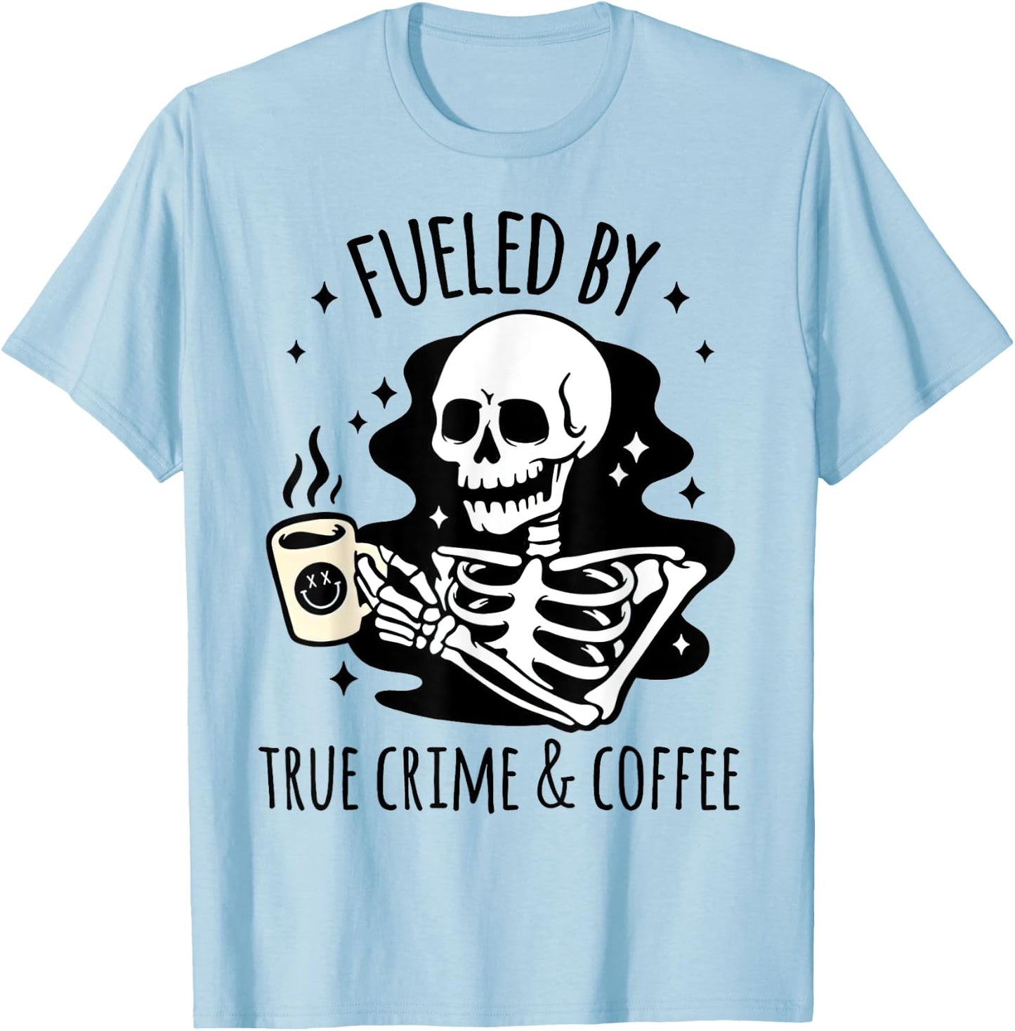 Fueled By True Crime And Coffee Gifts for True Junkie T-Shirt - T-Shirt | Light Blue