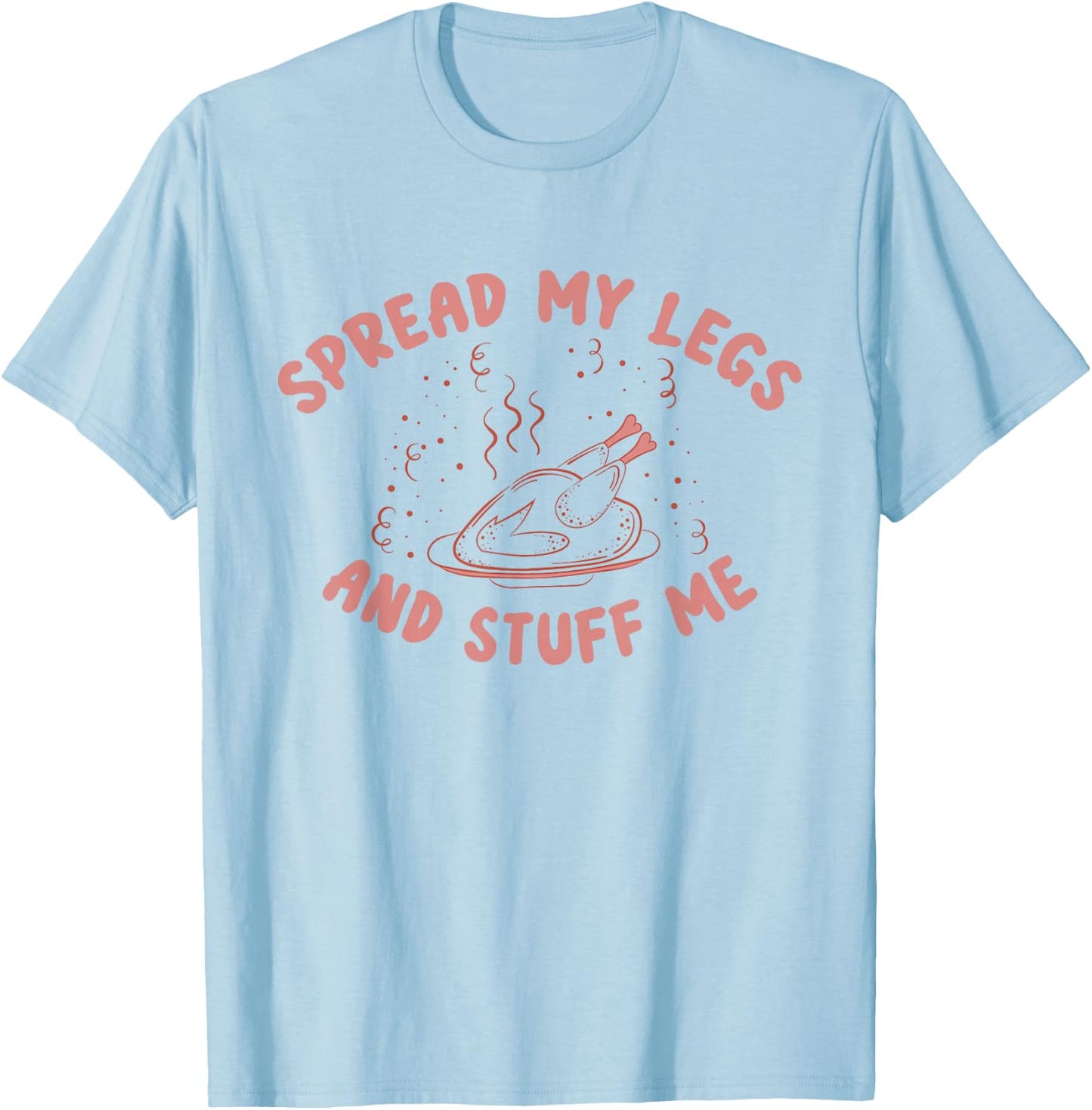 Funny Spread My Legs And Stuff Me Thanksgiving T-Shirt - T-Shirt | Light Blue