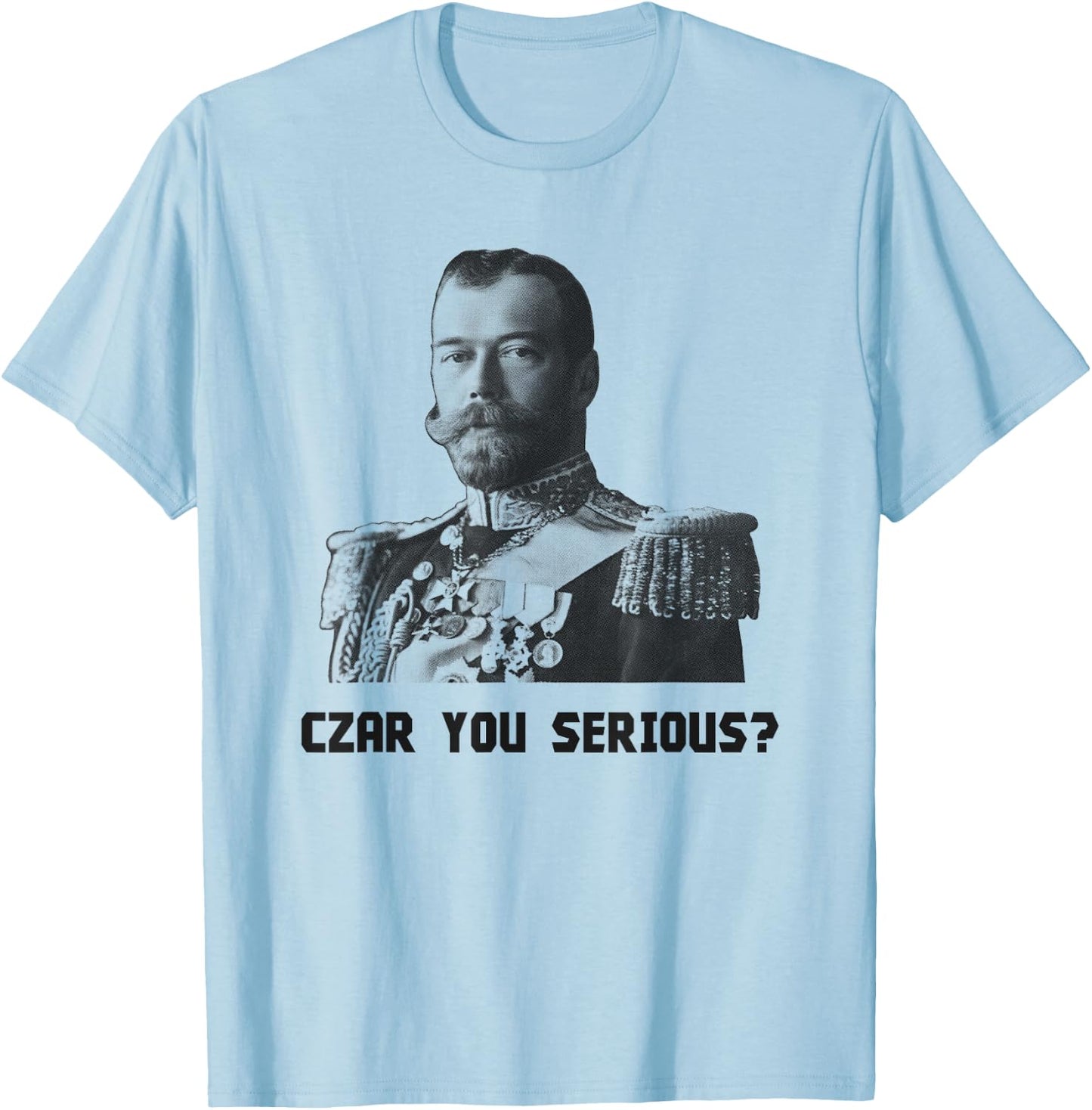 Czar You Serious? - Czar Nicholas II T-Shirt - T-Shirt | Light Blue