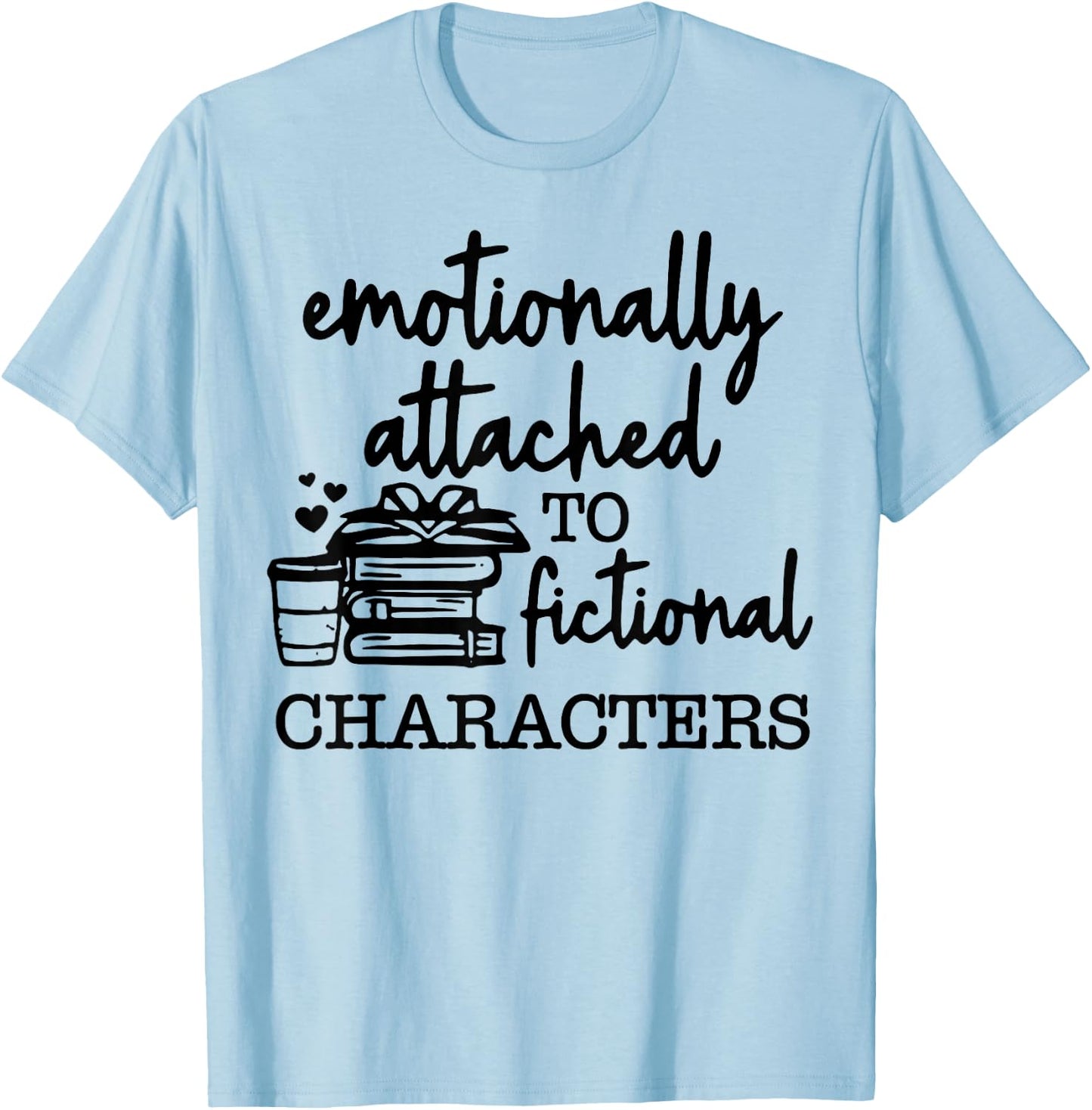Emotionally Attached To Fictional Characters T-Shirt - T-Shirt | Light Blue