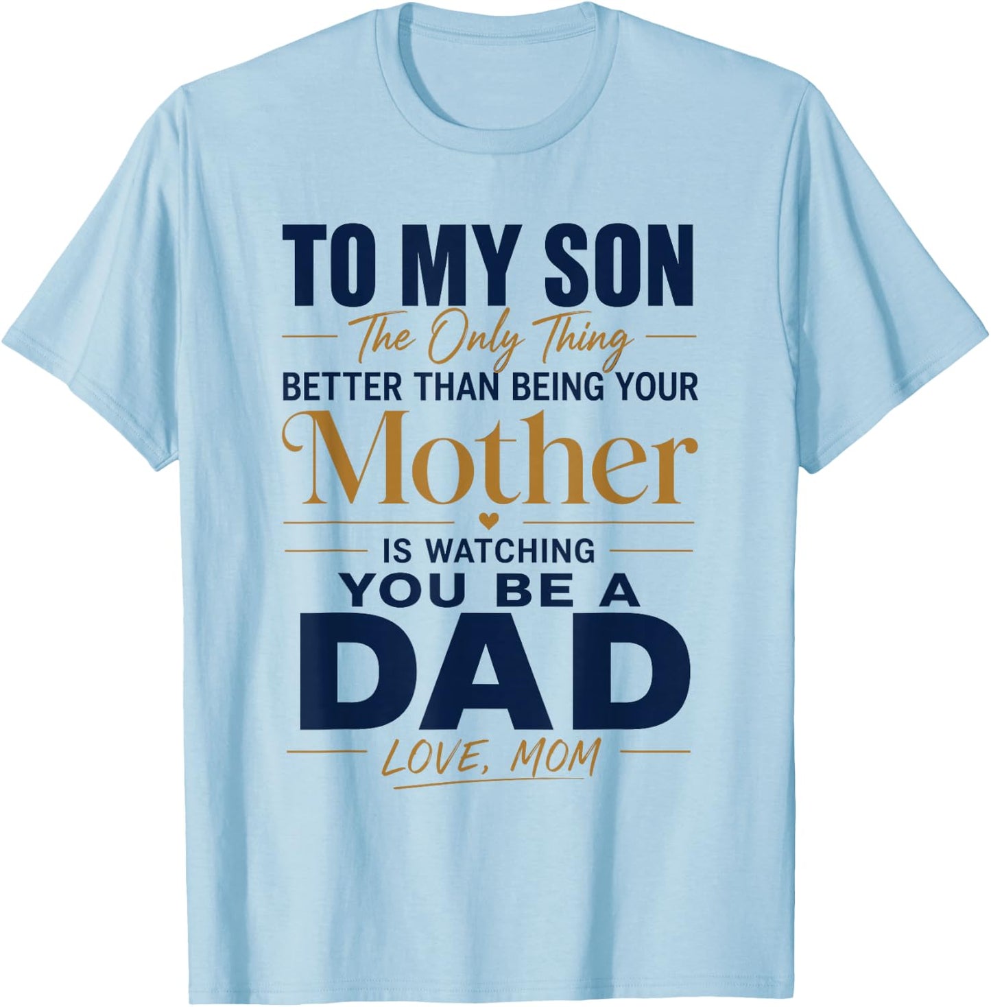 to My Son Being Your Mother Watching You Be Dad Fathers Day T-Shirt - T-Shirt | Light Blue