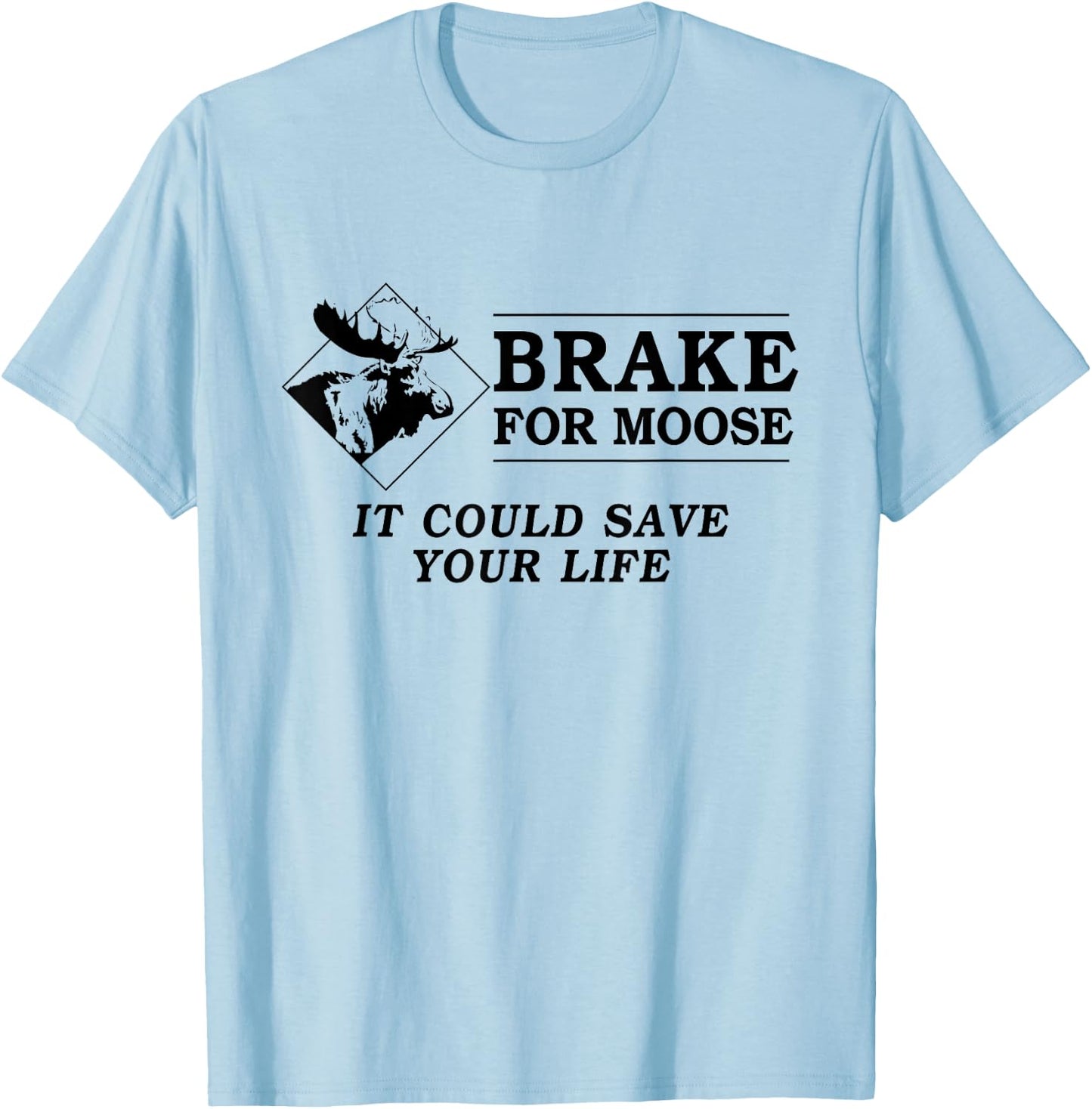 Brake for Moose - It Could Save Your Life! (black text) T-Shirt - T-Shirt | Light Blue
