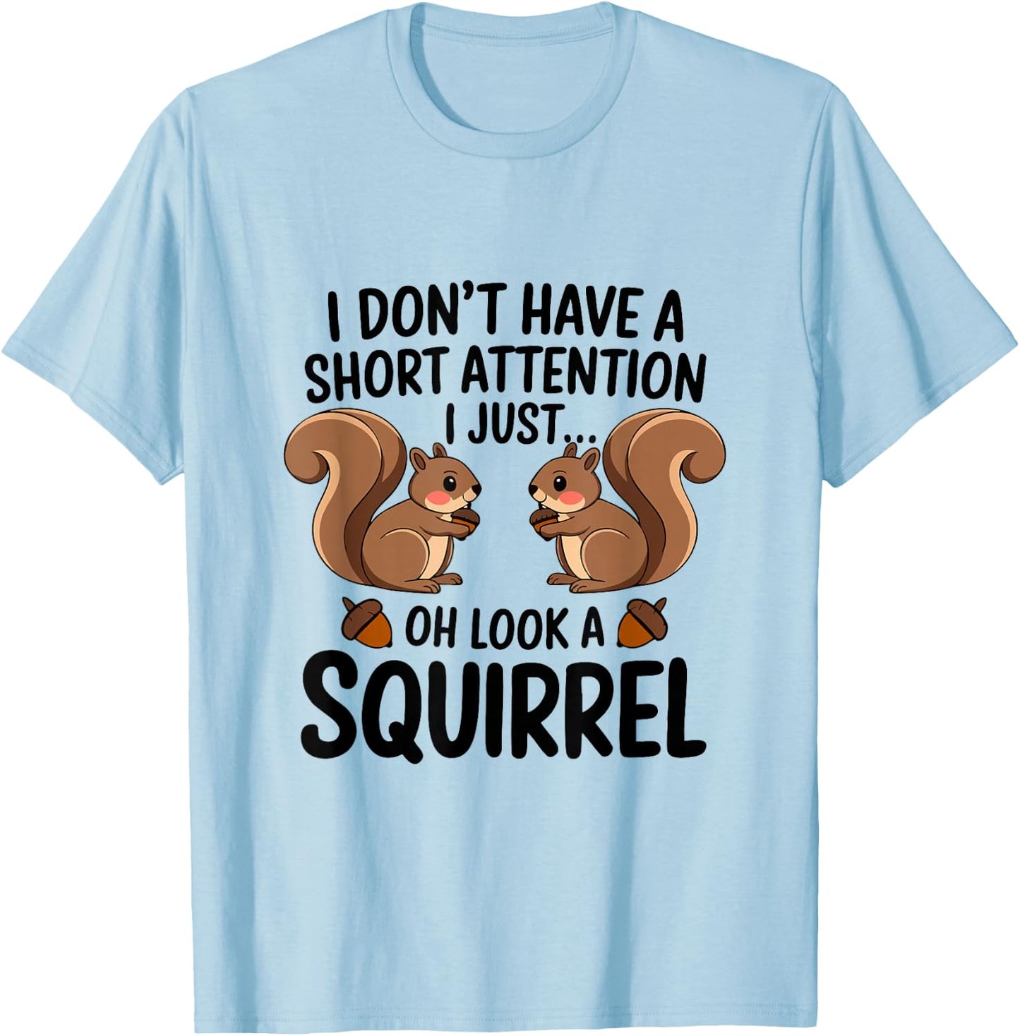 I Don't Have A Short Attention I Just Oh Look A Squirrel T-Shirt - T-Shirt | Light Blue