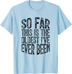 So Far This Is The Oldest I've Ever Been T-Shirt - T-Shirt | Light Blue