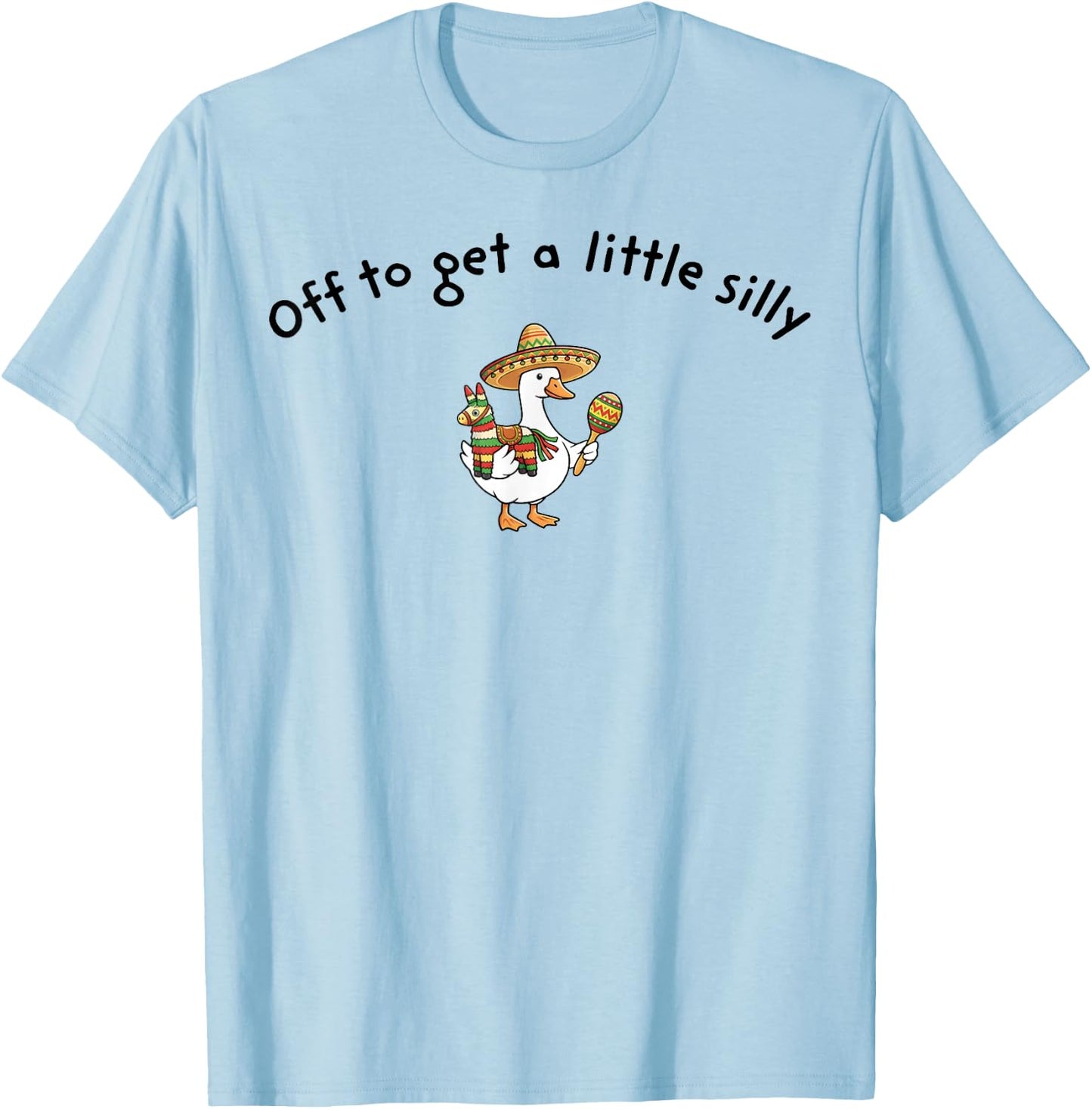 Off to get a Little Silly Cinco De Mayo Mexican Fiesta Goose T-Shirt - T-Shirt | Light Blue
