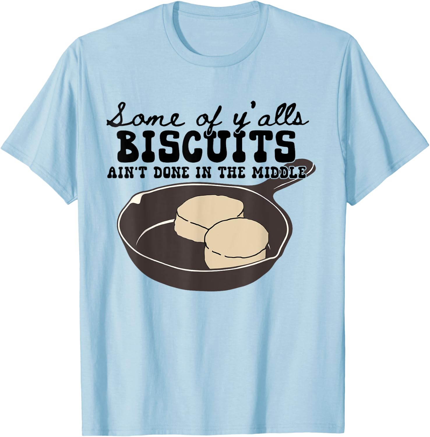Funny Some of Y'alls Biscuits Ain't Done in the Middle T-Shirt - T-Shirt | Light Blue