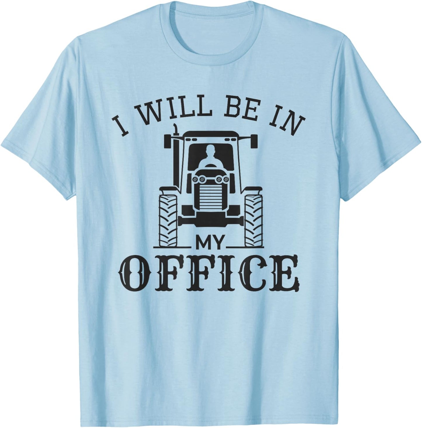 I Will be in My Office, Funny Tractor Driver, Farmer Quote T-Shirt - T-Shirt | Light Blue