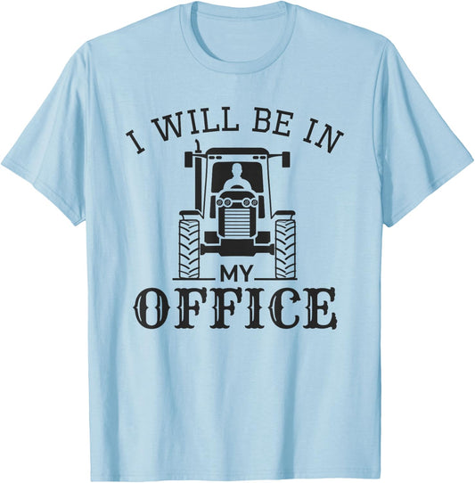 I Will be in My Office, Funny Tractor Driver, Farmer Quote T-Shirt - T-Shirt | Light Blue