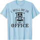I Will be in My Office, Funny Tractor Driver, Farmer Quote T-Shirt - T-Shirt | Light Blue