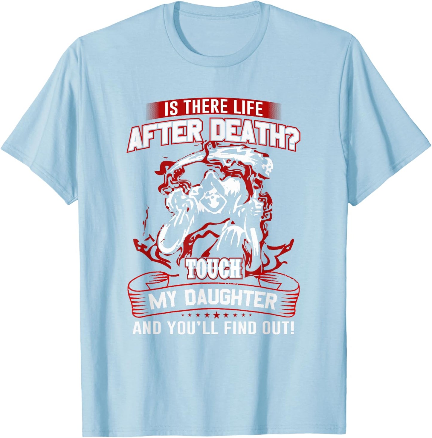 Is There Life After Death Touch My Daughter And You'll Find T-Shirt - T-Shirt | Light Blue