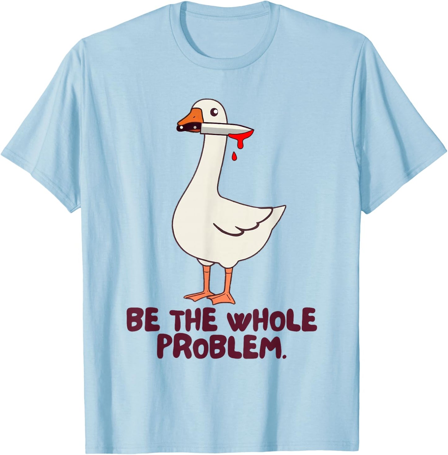 Goose Knife Killer Murder Duck Be Whole Problem Silly Goose T-Shirt - T-Shirt | Light Blue