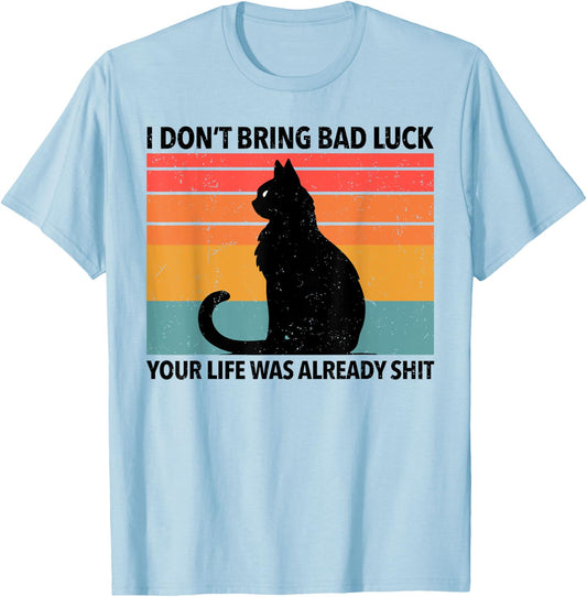 Funny Black Cat I Don't Bring Bad Luck Your Life Is Shit T-Shirt - T-Shirt | Light Blue