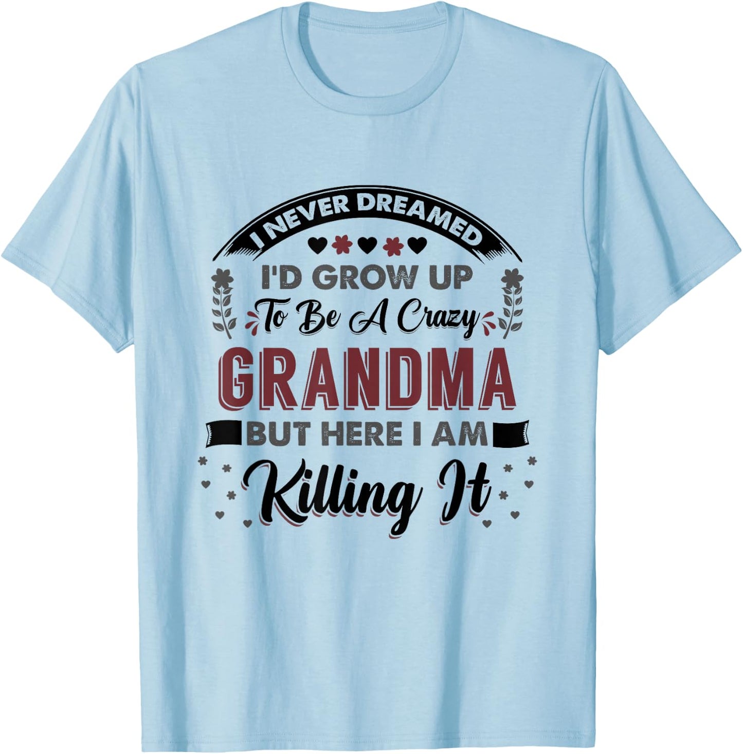 I Never Dreamed Id Grow Up To Be A Crazy Grandma T-Shirt - T-Shirt | Light Blue