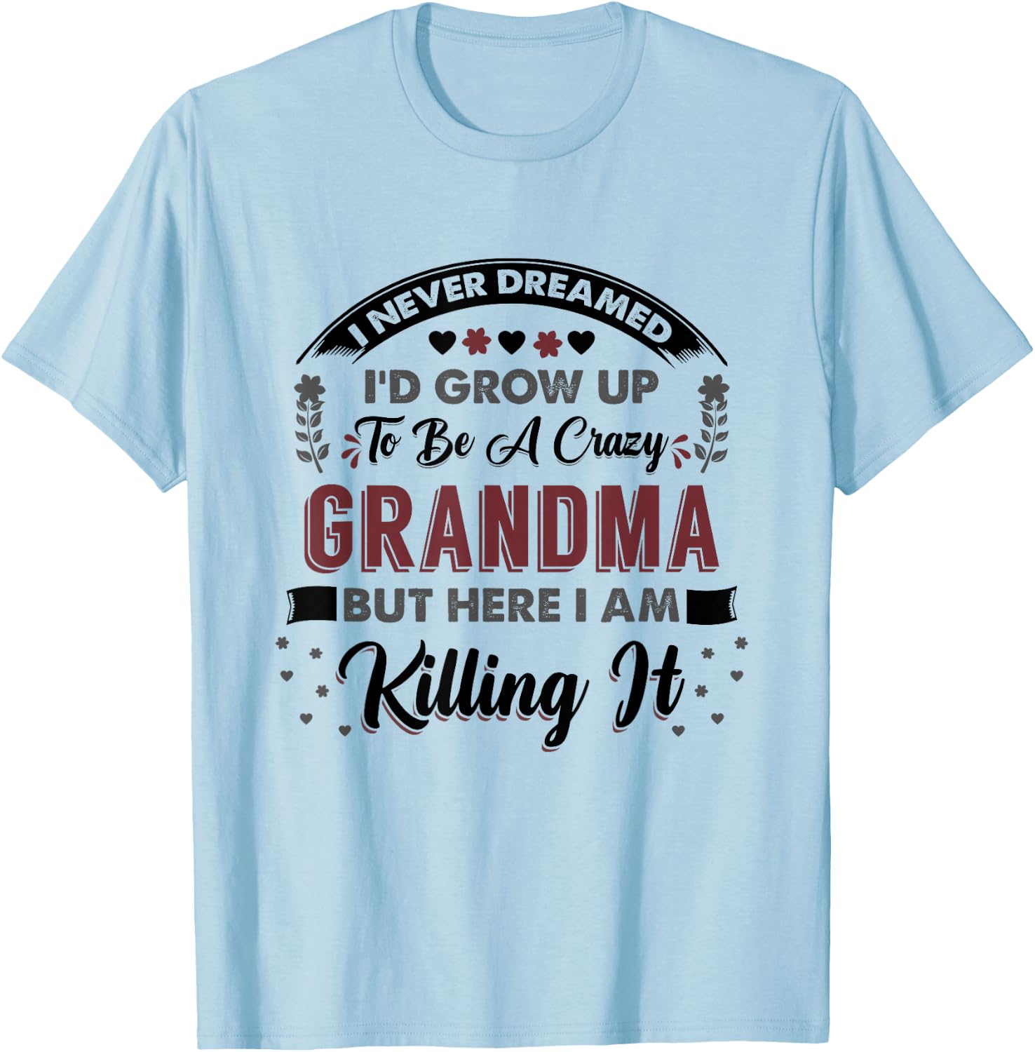 I Never Dreamed Id Grow Up To Be A Crazy Grandma T-Shirt - T-Shirt | Light Blue