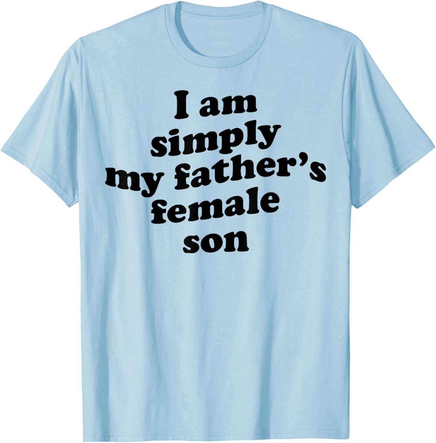 I Am Simply My Fathers Female Son T-Shirt - T-Shirt | Light Blue