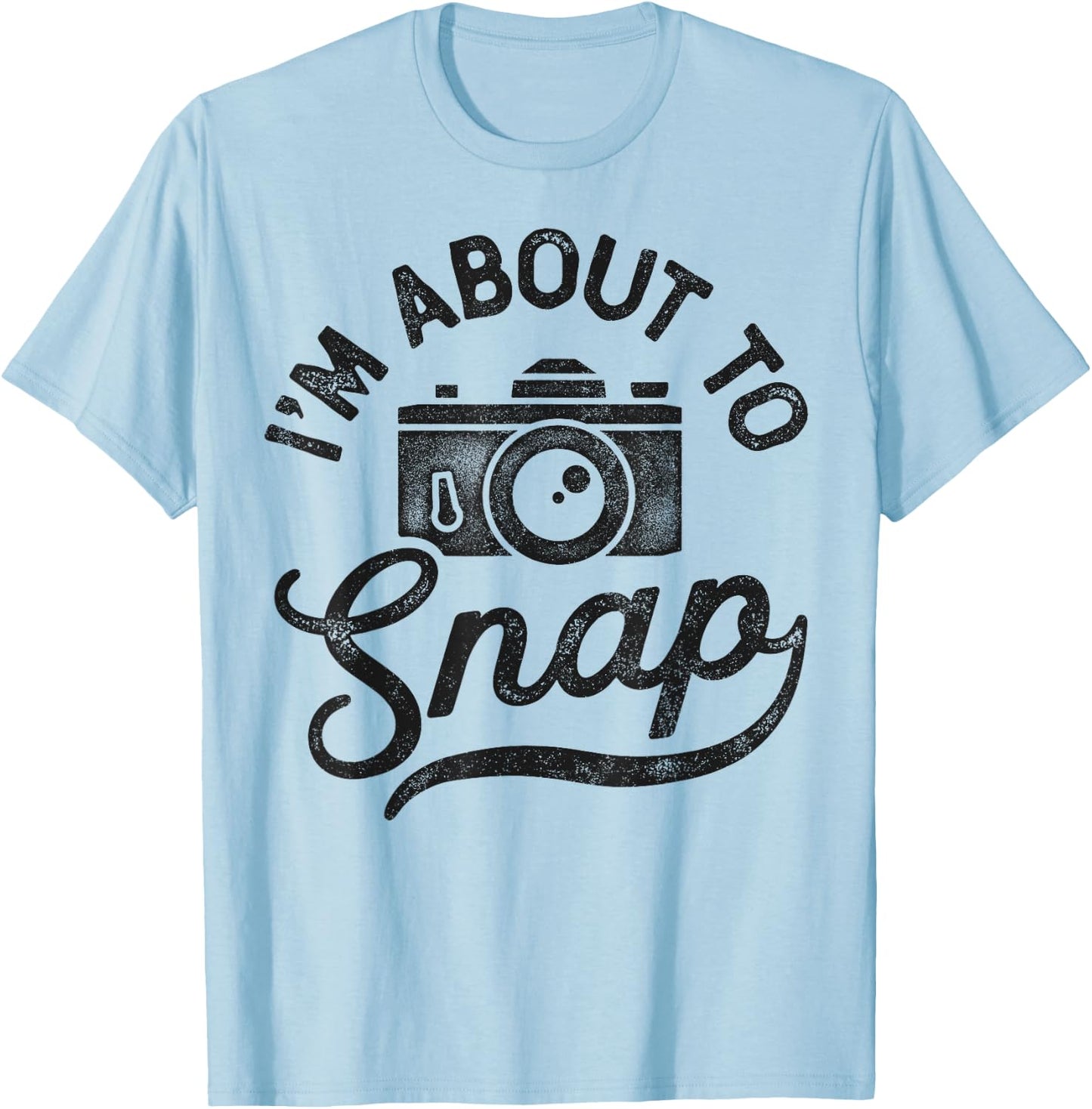 Photography I'm About To Snap Photographer Camera Men Women T-Shirt - T-Shirt | Light Blue