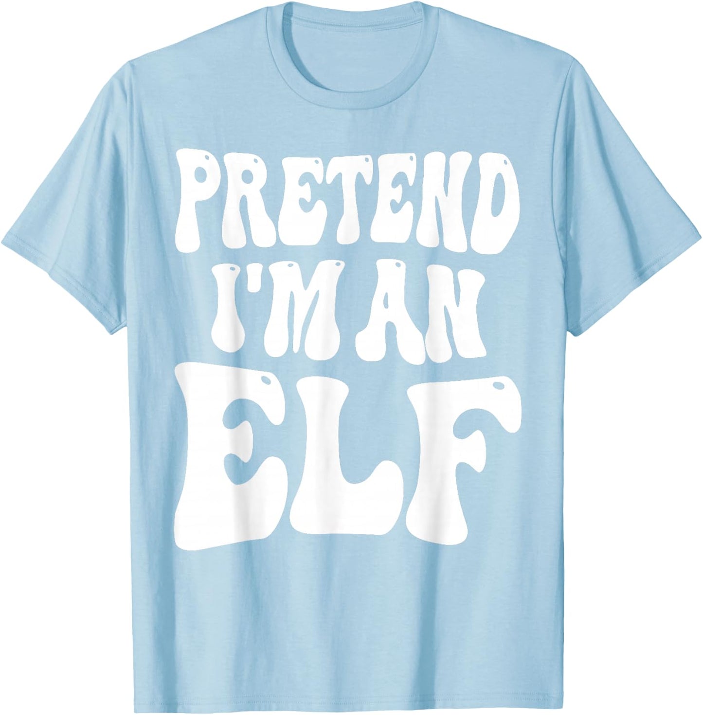 Pretend I'm an Elf Matching Costume Funny Christmas T-Shirt - T-Shirt | Light Blue