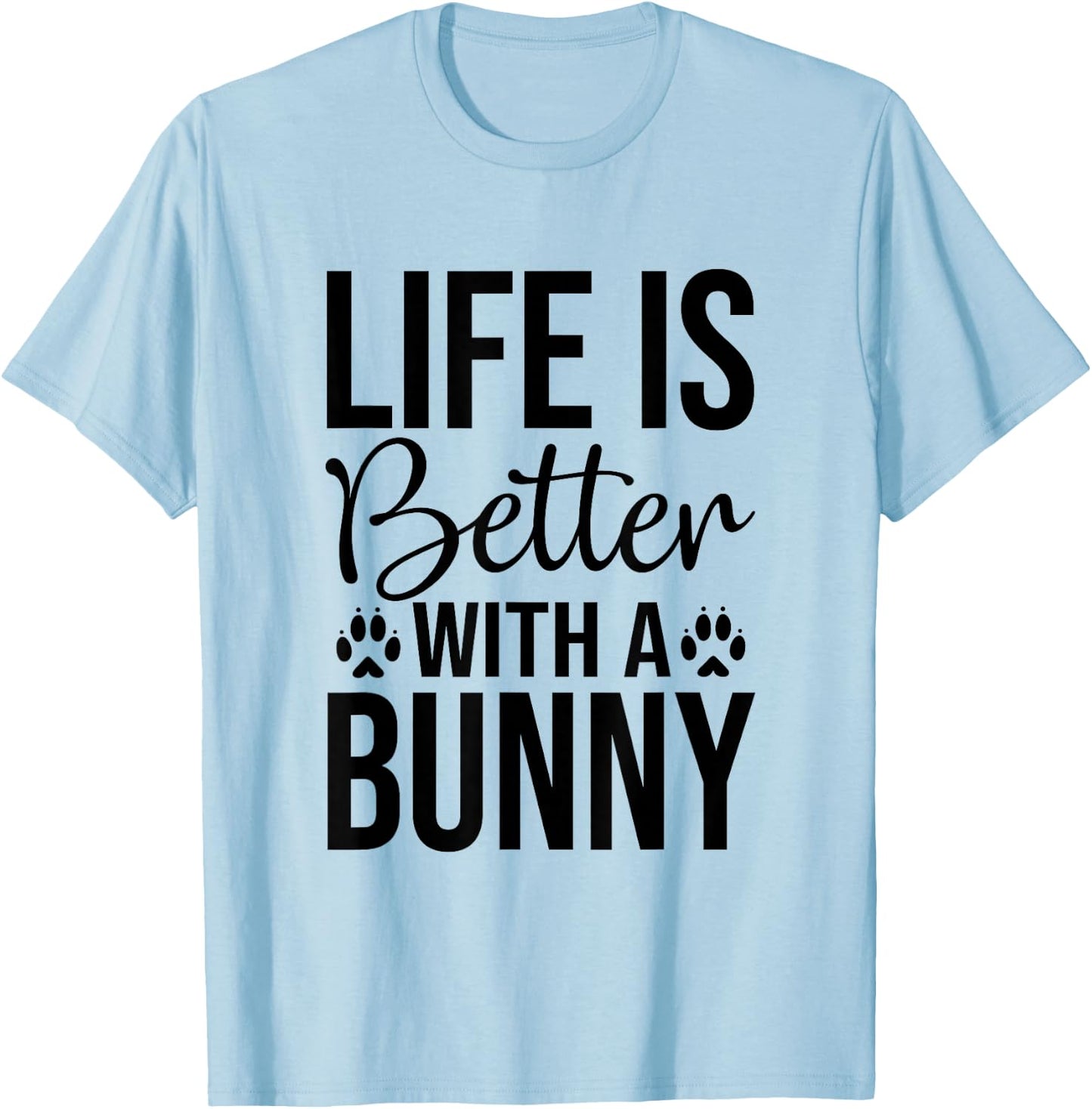 Life Is Better With A Bunny - Rabbit Shirt For Rabbit Lover T-Shirt - T-Shirt | Light Blue