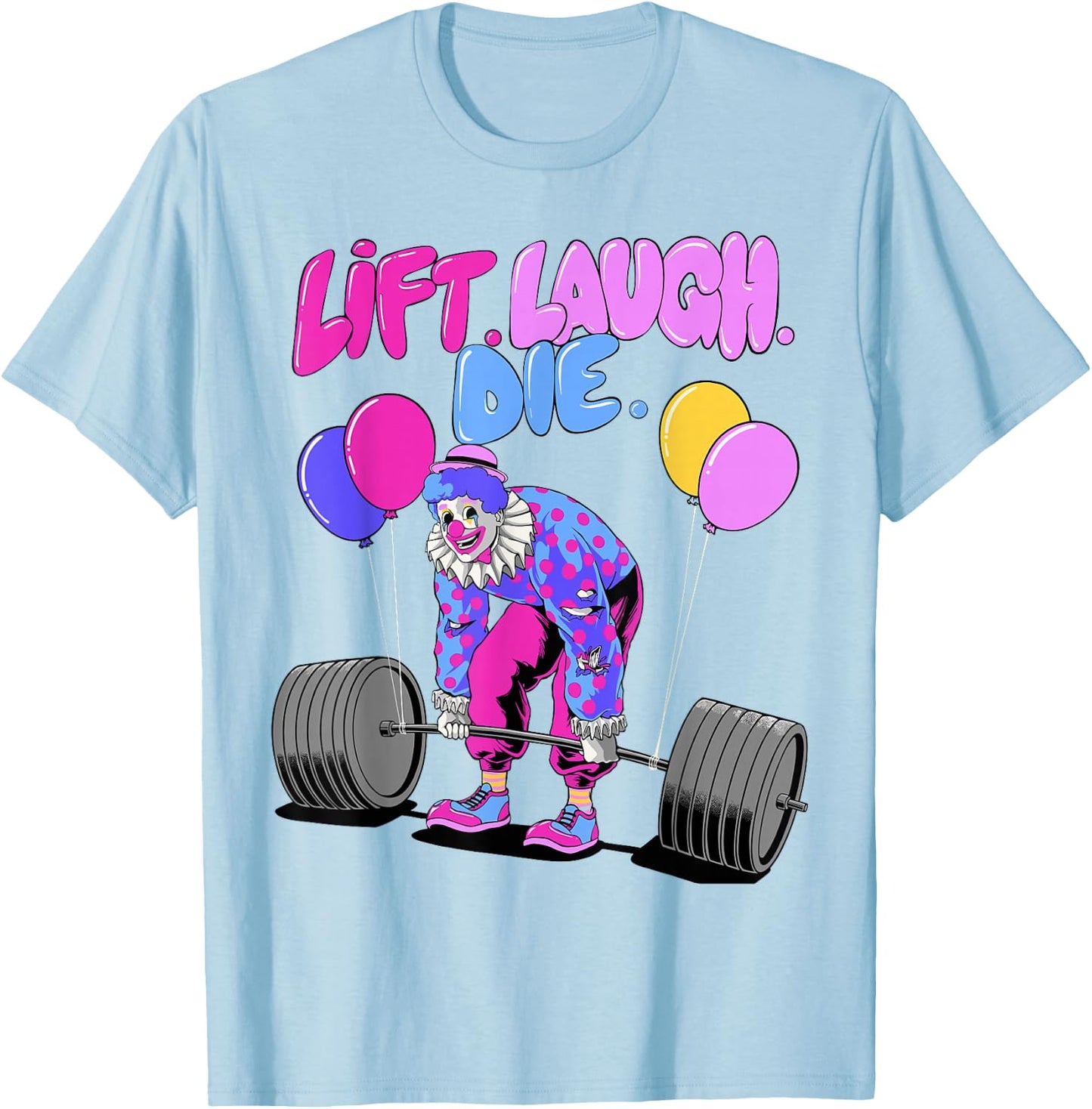Lift Laugh Die Funny Lifting Clown Workout Weightlifting Gym T-Shirt - T-Shirt | Light Blue