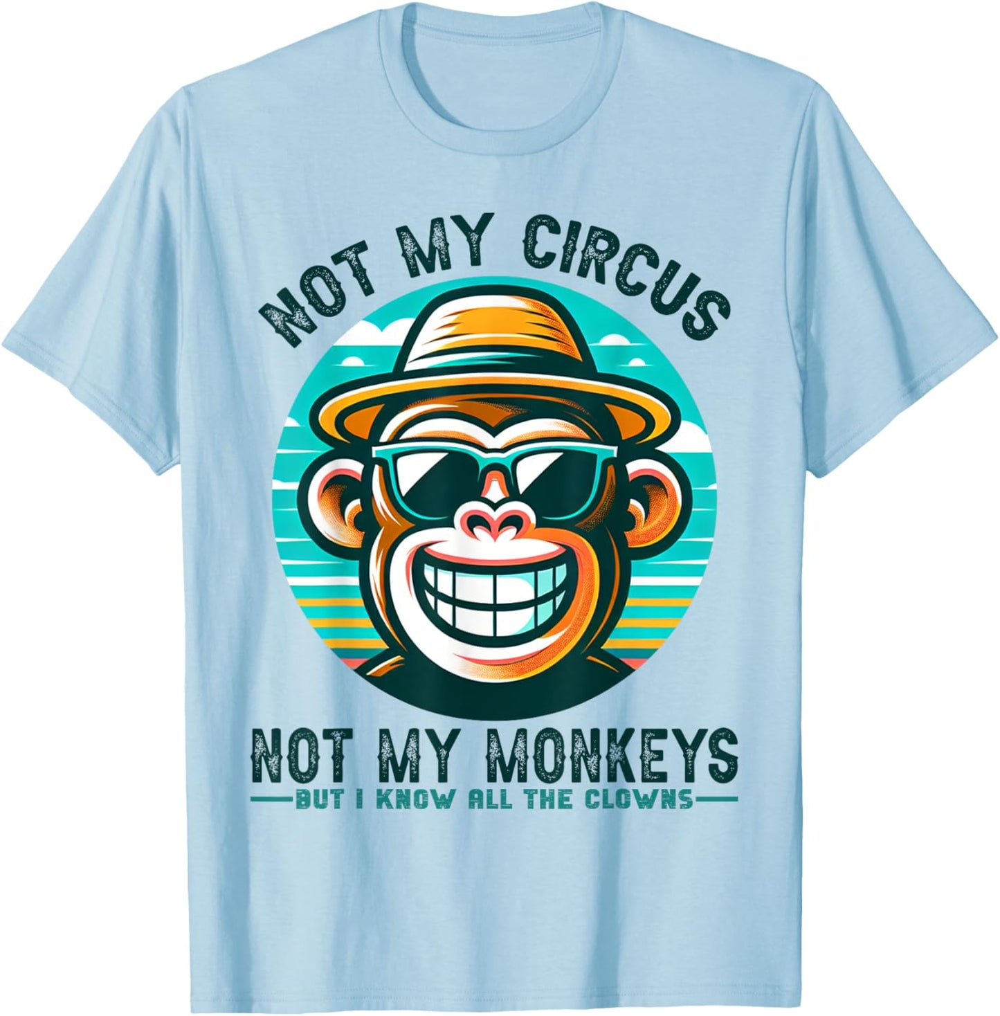 Not My Circus Not My Monkeys But I Know All The Clowns Men T-Shirt - T-Shirt | Light Blue