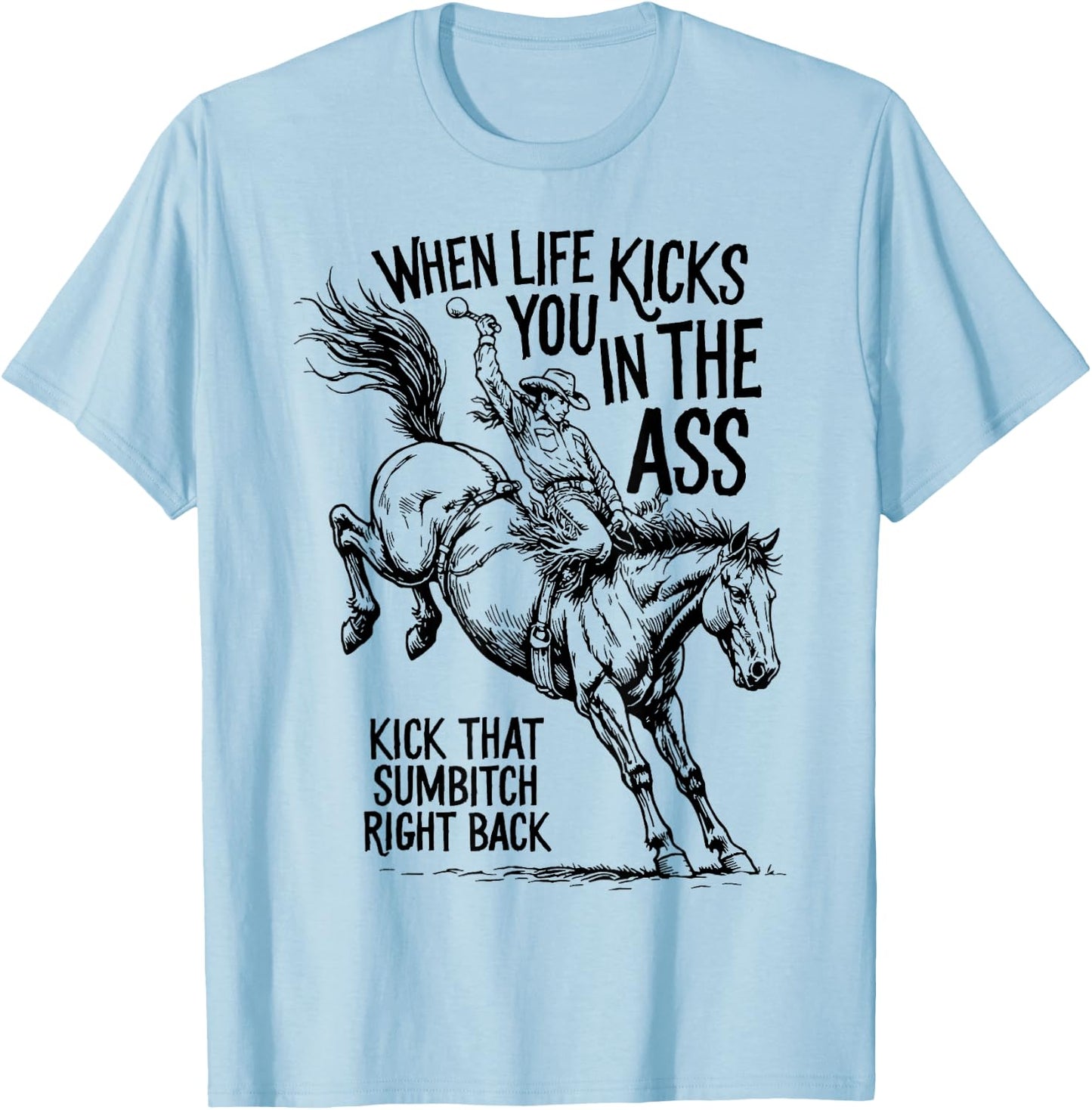 When Life Kicks You Cowboy Sarcastic Western Motivation T-Shirt - T-Shirt | Light Blue