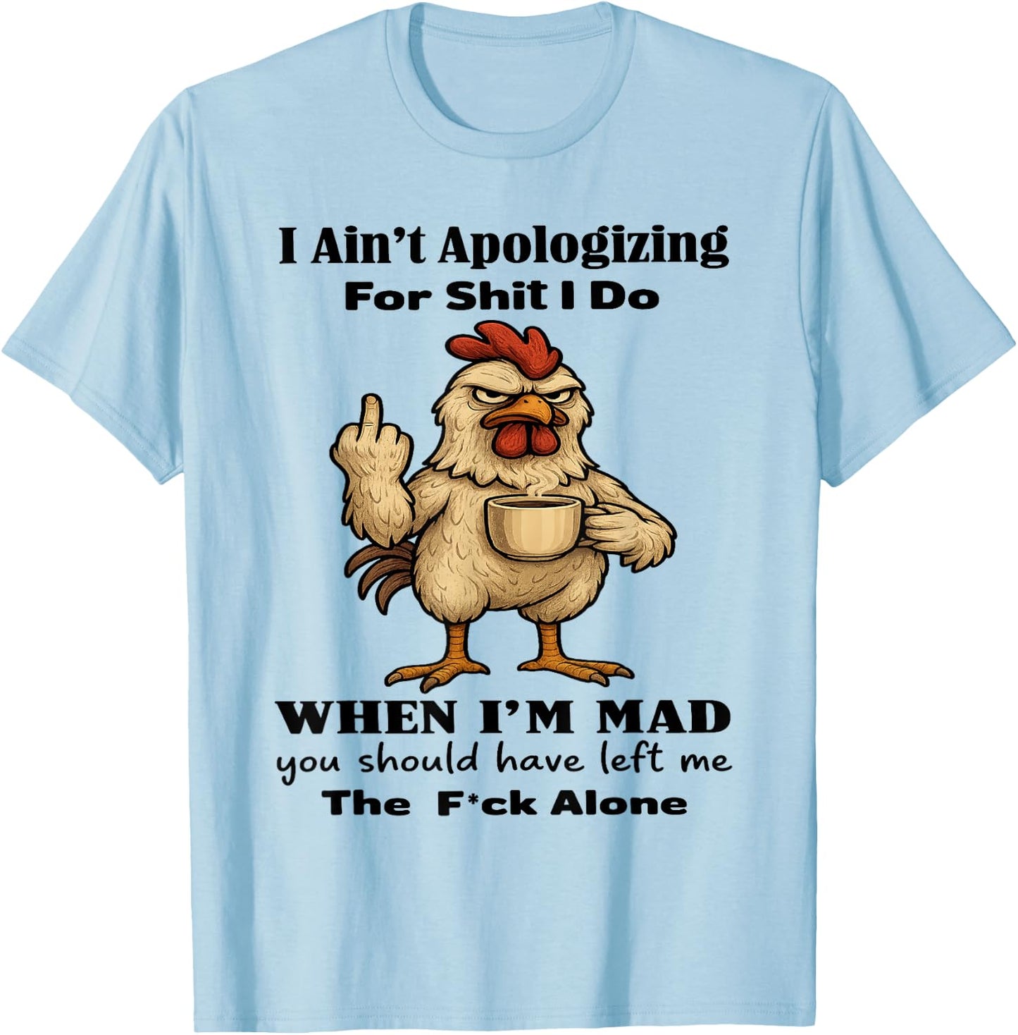 Chicken I Ain't Apologizing for Shit I Do When I'm Mad T-Shirt - T-Shirt | Light Blue