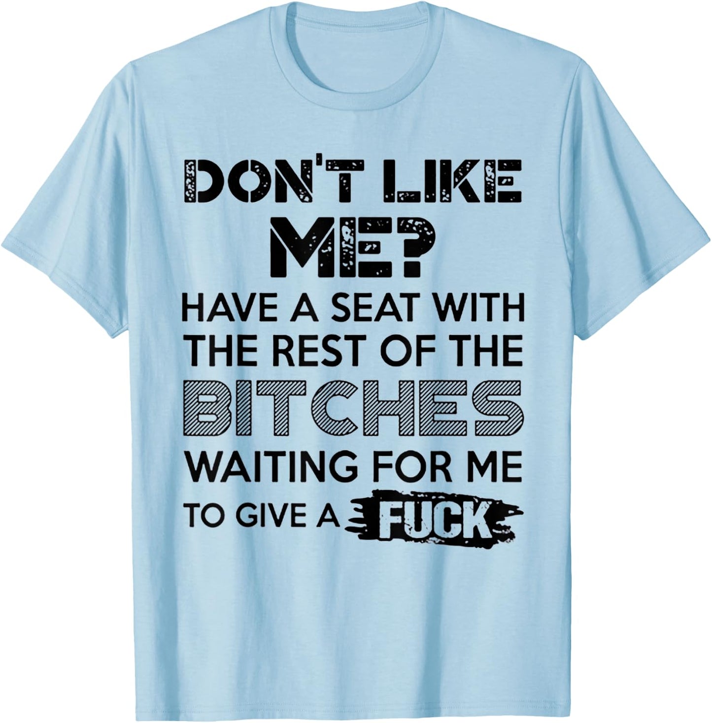 Don't Like Me Have A Seat With The Rest Of THe Bitches T-Shirt - T-Shirt | Light Blue