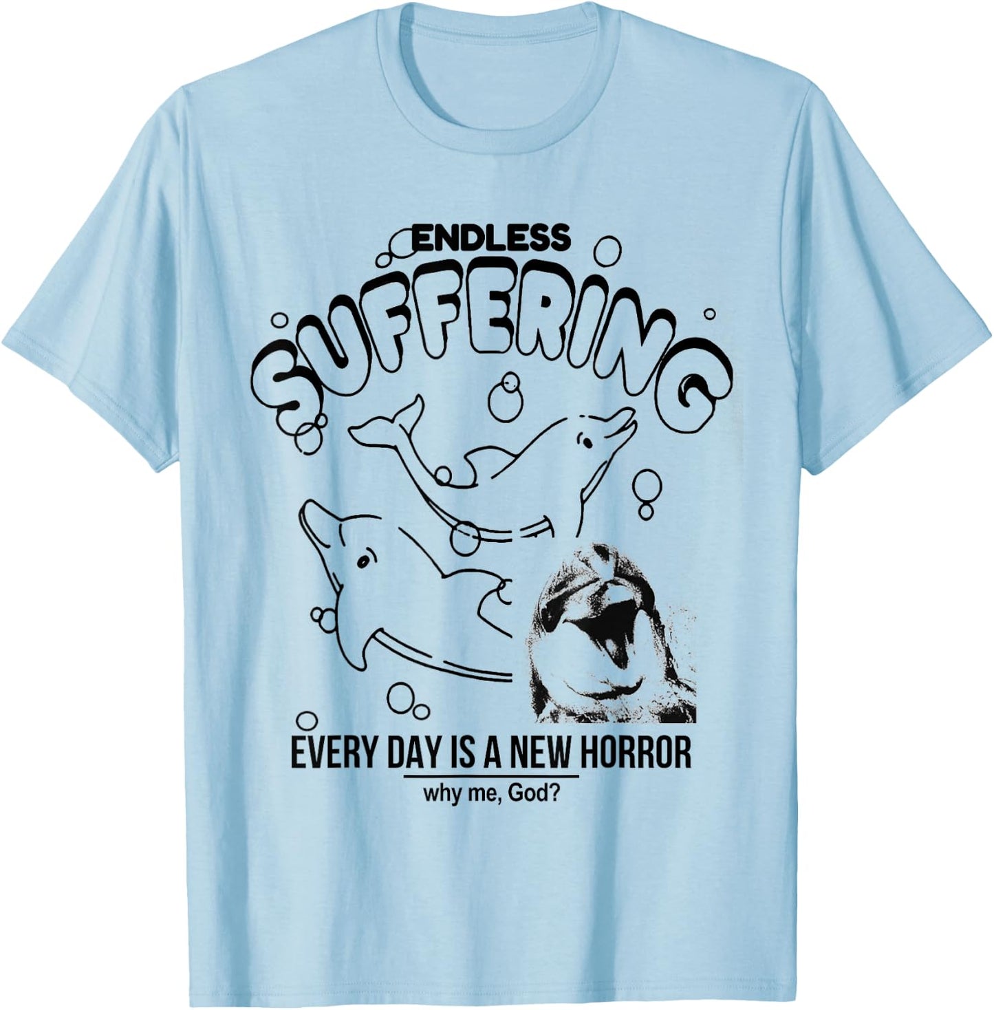 Endless Suffering (Everyday is a new horror) Funny Dolphins T-Shirt - T-Shirt | Light Blue