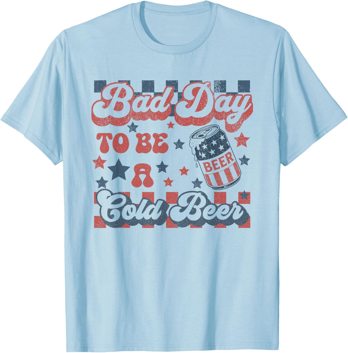 Bad Day to Be A Cold Beer Funny Drinking 4th of July T-Shirt - T-Shirt | Light Blue