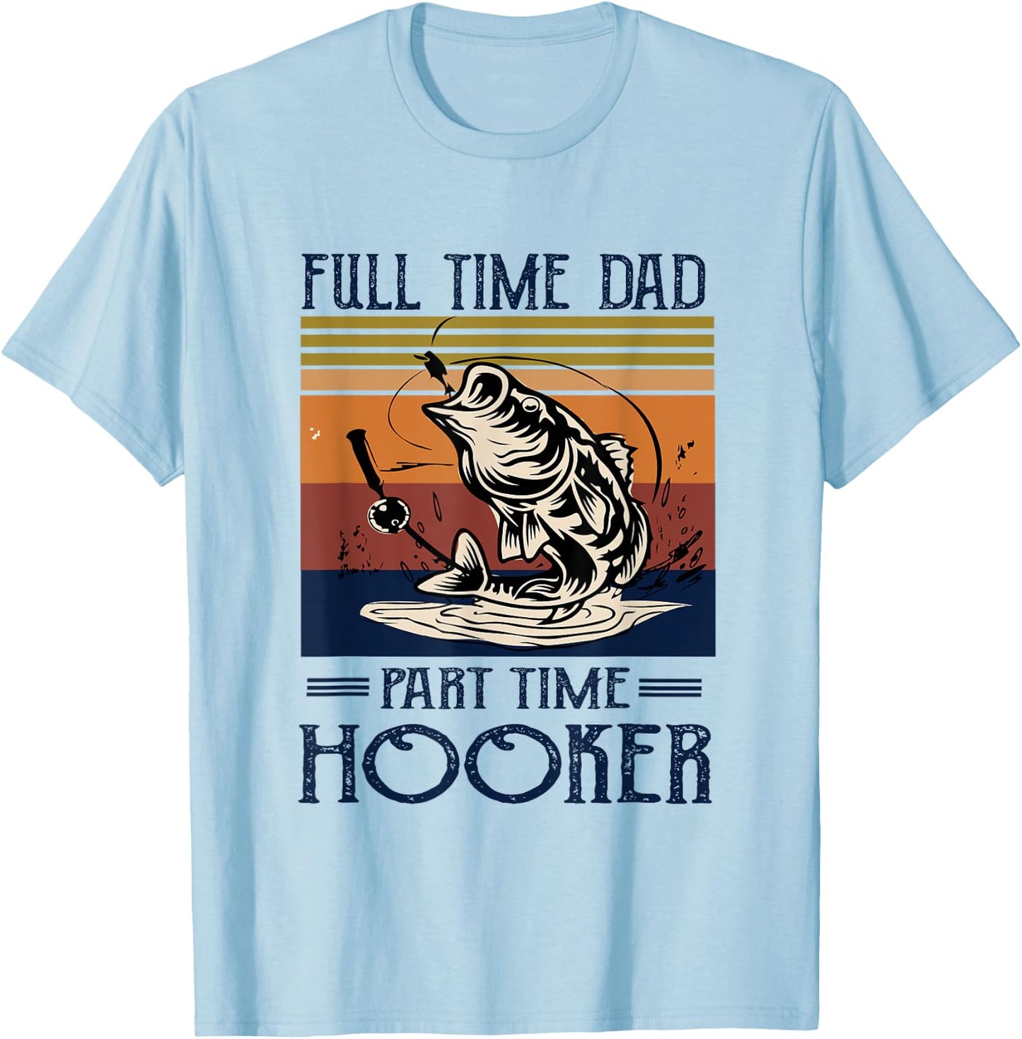 Full Time Dad Part Time Hooker - Fishing Lovers Dad Funny T-Shirt - T-Shirt | Light Blue