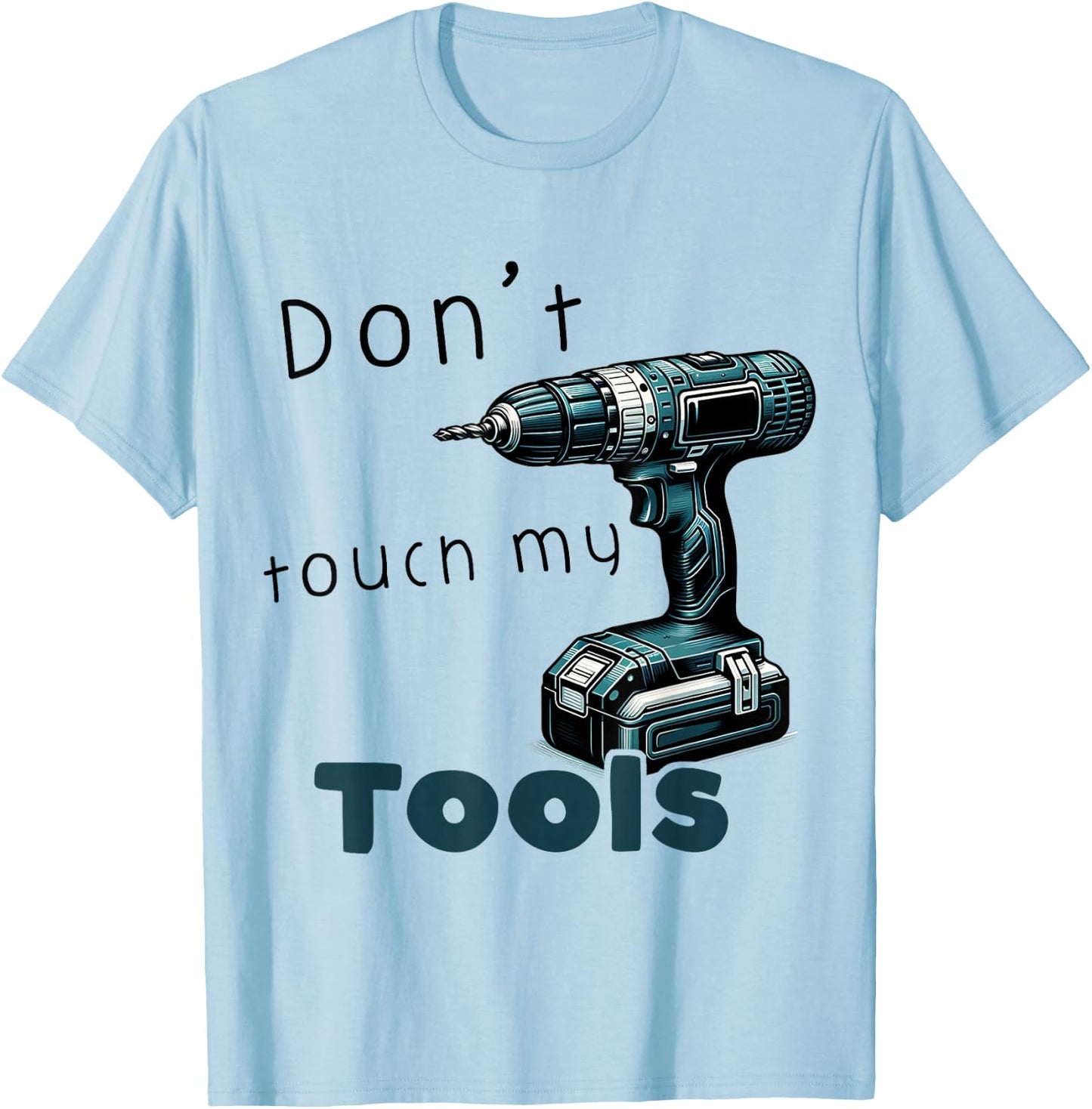 Don't Touch My Tools Cordless Screwdriver Drill Carpenter's , blue T-Shirt - T-Shirt | Light Blue