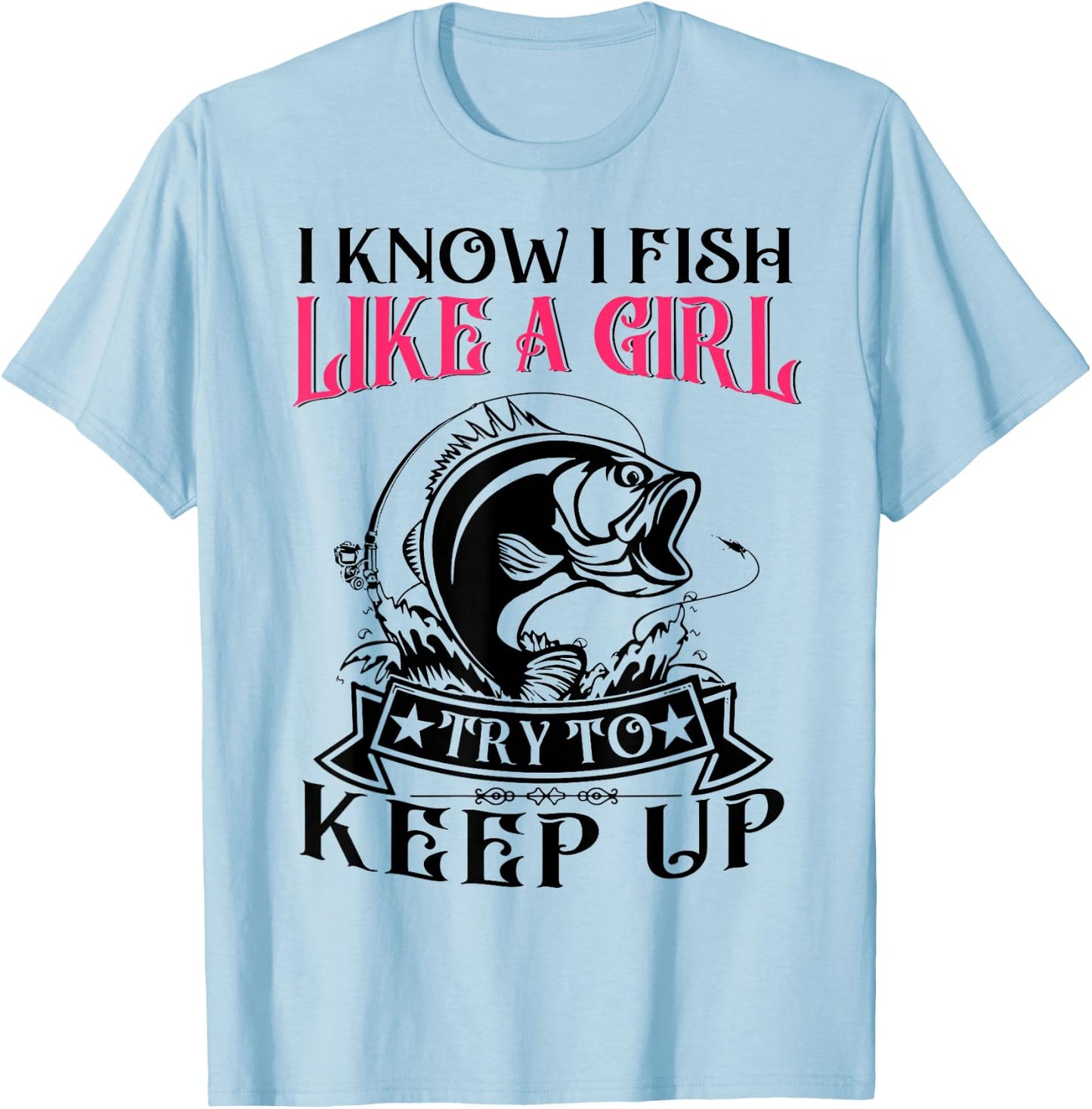 Women I Know I Bass Fish Like Girl Try Keep Up Funny Fishing T-Shirt - T-Shirt | Light Blue