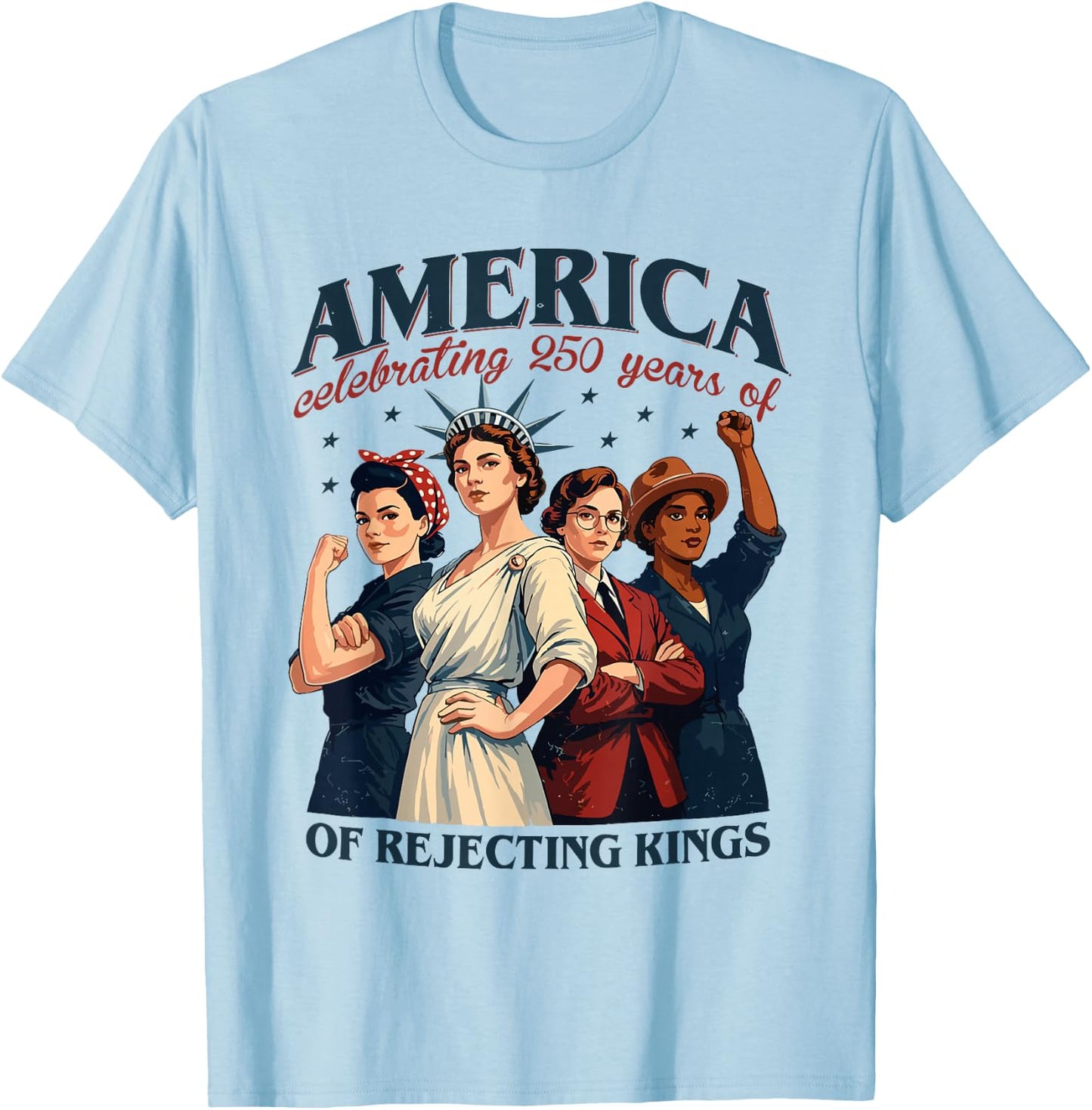 Celebrating 250 Years of Rejecting Kings Women Empowerment T-Shirt - T-Shirt | Light Blue