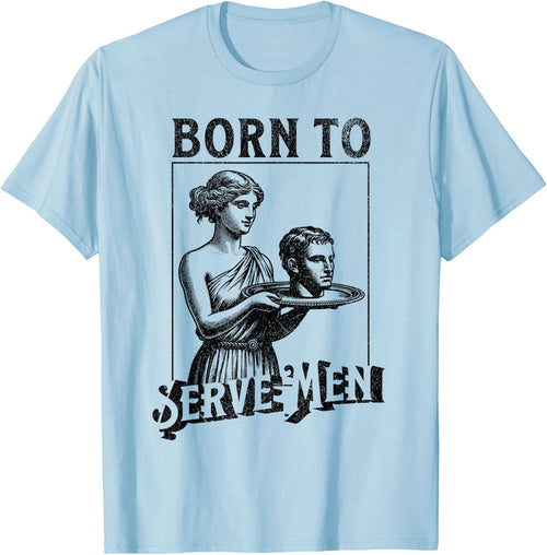 Women Are Born To Serve Men Funny Retro Girls , White