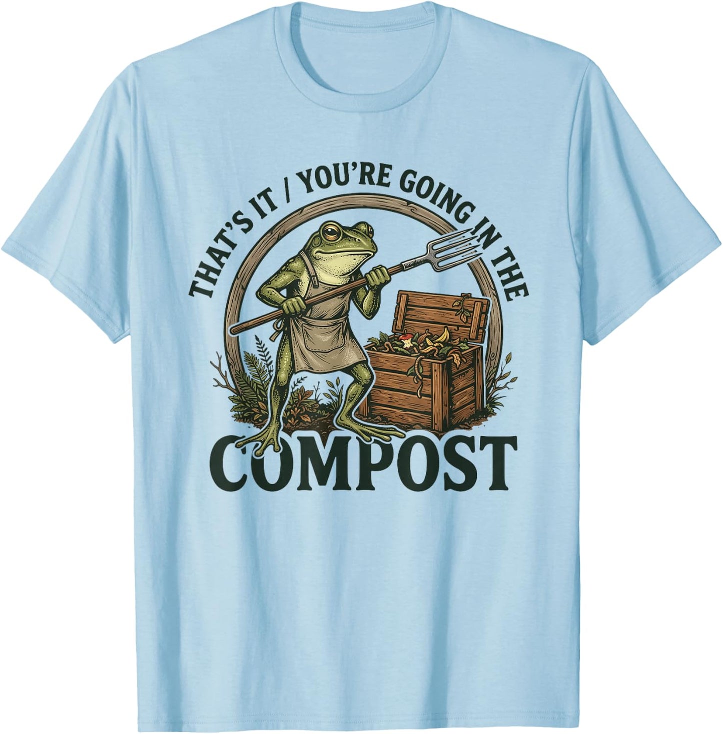 That's It You're Going in The Compost Funny Design T-Shirt - T-Shirt | Light Blue