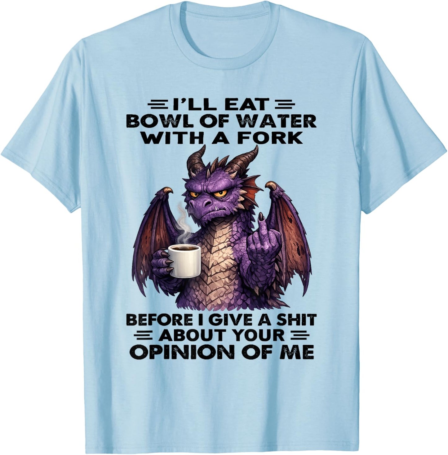 Dragon - I’ll Eat Bowl of Water with A Fork T-Shirt - T-Shirt | Light Blue