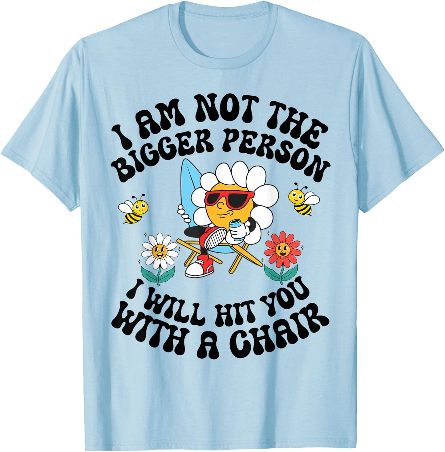 I'm Not The Bigger Person I Will Hit You With A Chair T-Shirt - T-Shirt | Light Blue