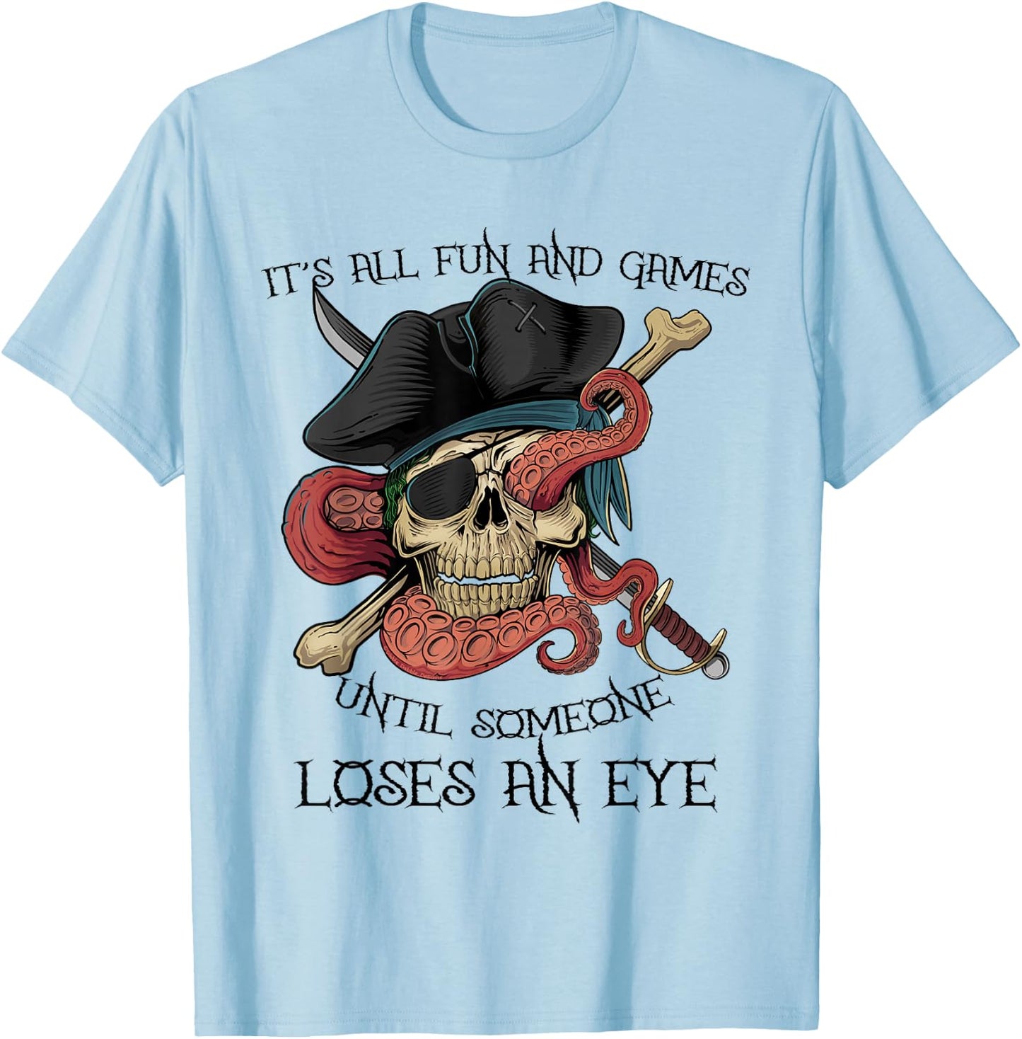 All Fun and Games Until Someone Loses an Eye Funny Pirate T-Shirt - T-Shirt | Light Blue