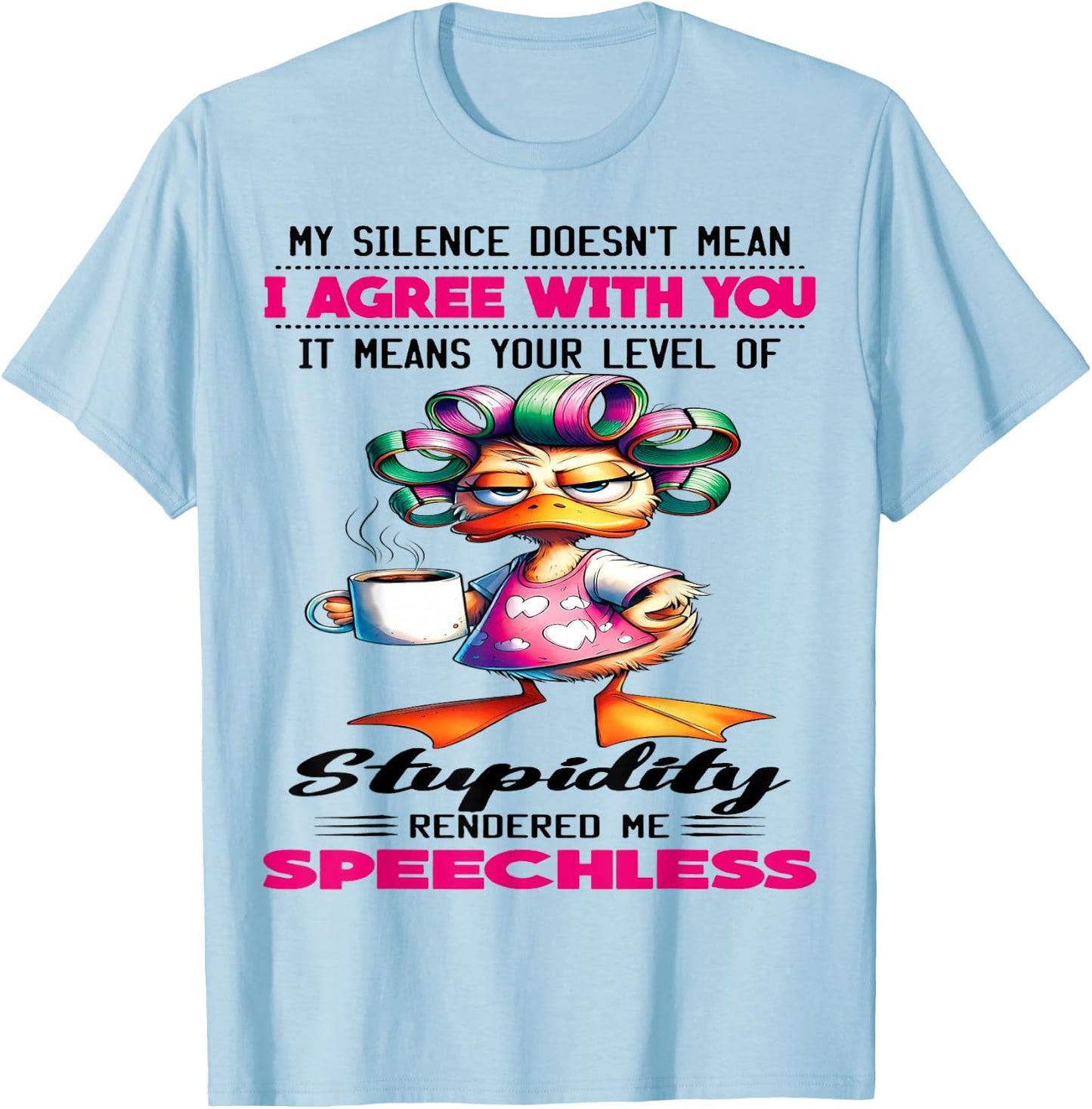 Cute Duck My Silence Doesn't Mean I Agree With You It Mean T-Shirt - T-Shirt | Light Blue
