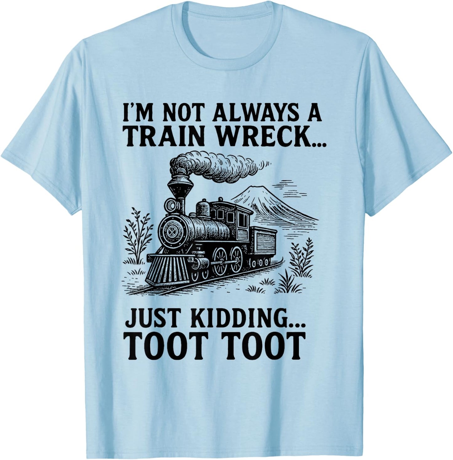 I'm Not Always A Train Wreck Just Kidding Toot Toot Fun T-Shirt - T-Shirt | Light Blue