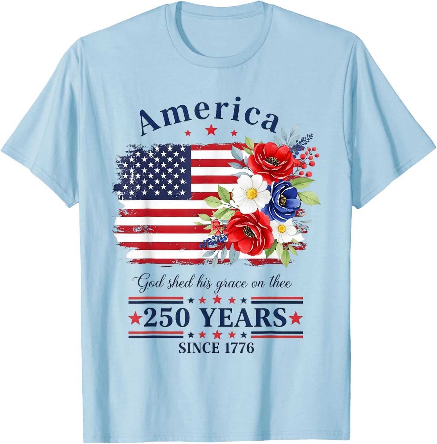 America God Shed His Grace on Three Floral Flag 250 Years T-Shirt - T-Shirt | Light Blue