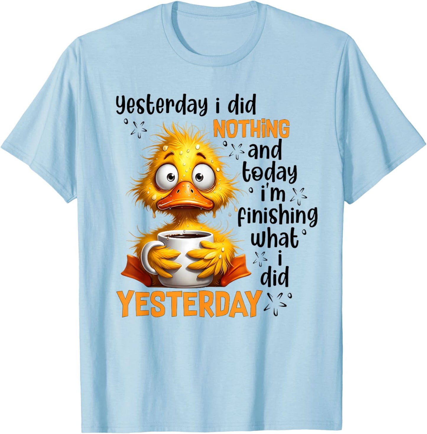 Yesterday I did Nothing and Today I'm Finishing What I did T-Shirt - T-Shirt | Light Blue