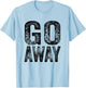 Go Away Funny Saying Sarcastic Vintage Distressed Retro T-Shirt - T-Shirt | Light Blue