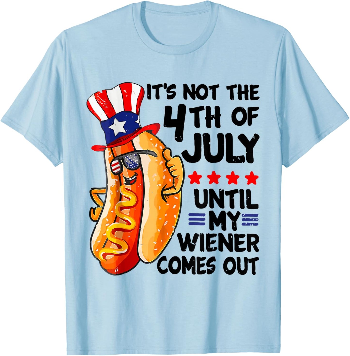 Hot Dog It's Not The 4th Of July Until My Wiener Comes Out T-Shirt - T-Shirt | Light Blue
